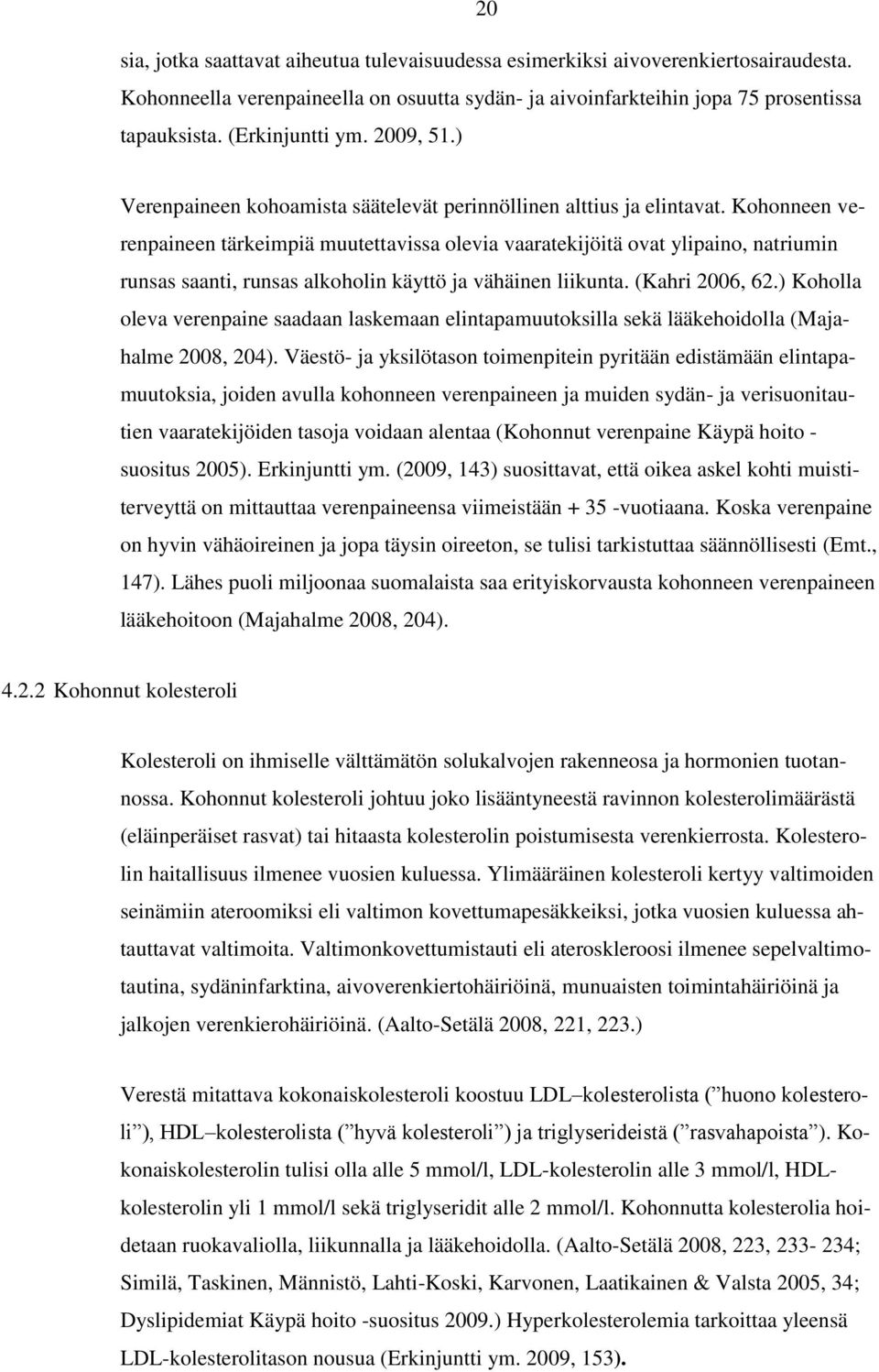 Kohonneen verenpaineen tärkeimpiä muutettavissa olevia vaaratekijöitä ovat ylipaino, natriumin runsas saanti, runsas alkoholin käyttö ja vähäinen liikunta. (Kahri 2006, 62.