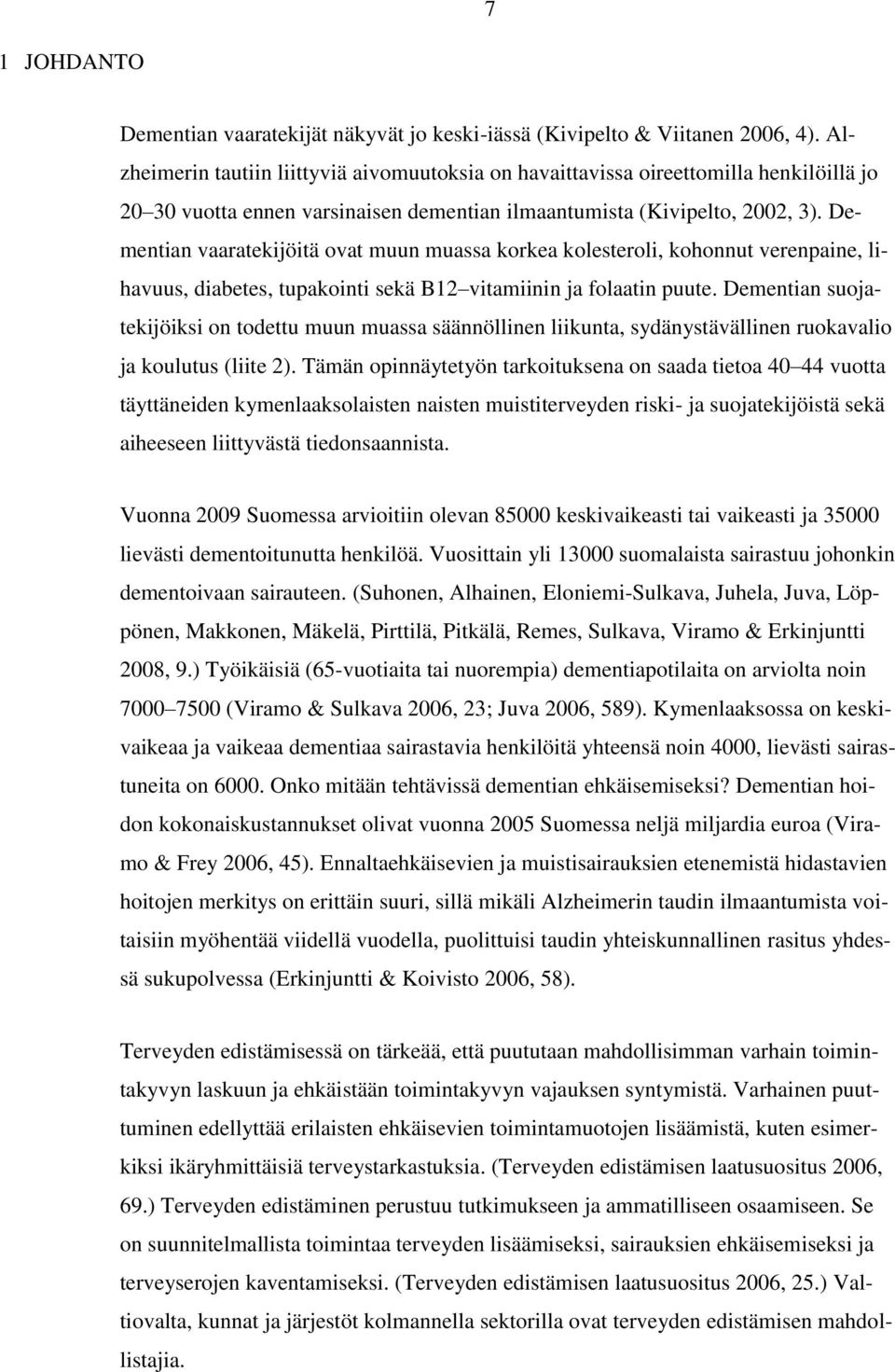 Dementian vaaratekijöitä ovat muun muassa korkea kolesteroli, kohonnut verenpaine, lihavuus, diabetes, tupakointi sekä B12 vitamiinin ja folaatin puute.