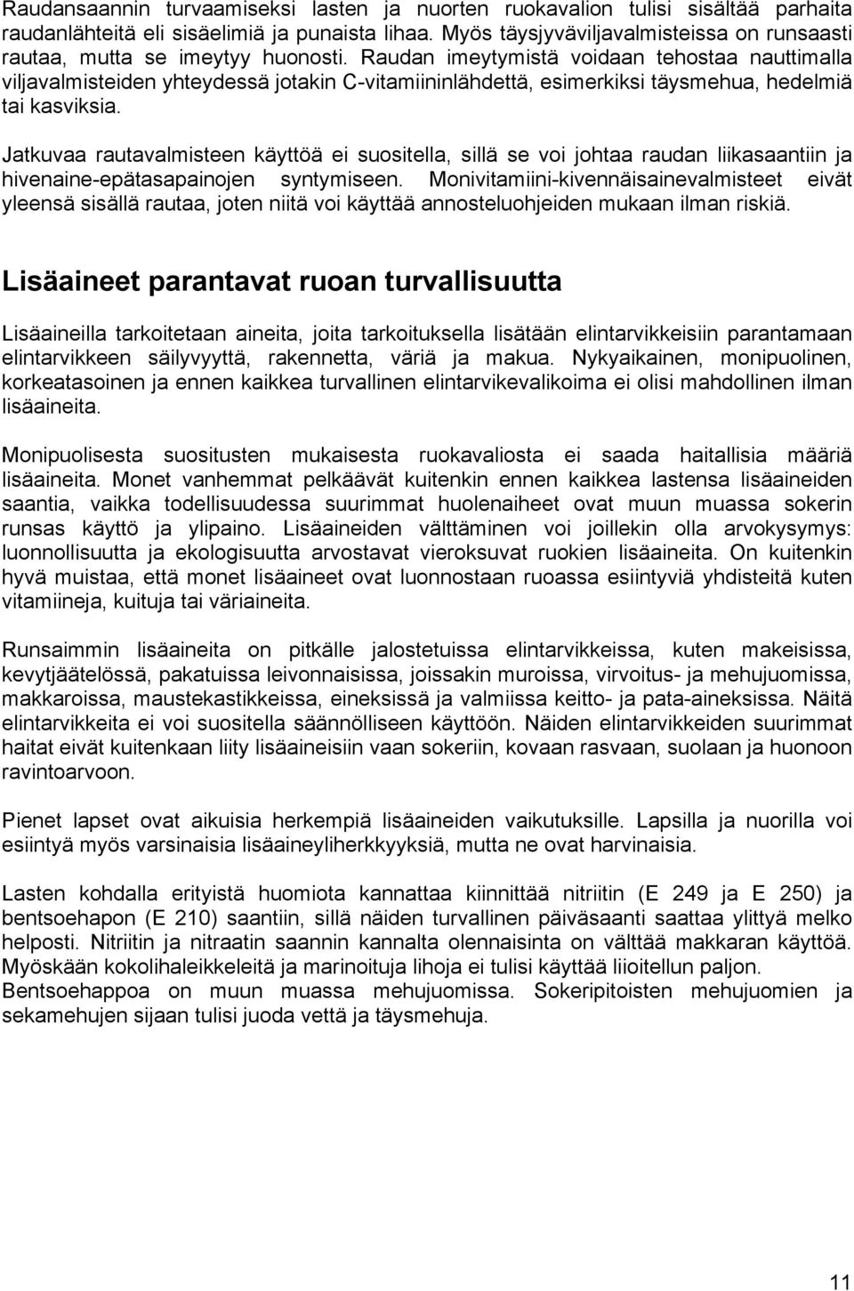 Raudan imeytymistä voidaan tehostaa nauttimalla viljavalmisteiden yhteydessä jotakin C-vitamiininlähdettä, esimerkiksi täysmehua, hedelmiä tai kasviksia.