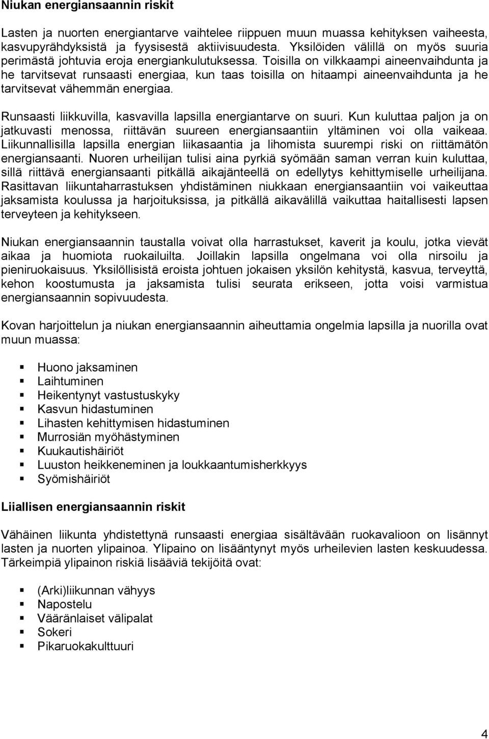 Toisilla on vilkkaampi aineenvaihdunta ja he tarvitsevat runsaasti energiaa, kun taas toisilla on hitaampi aineenvaihdunta ja he tarvitsevat vähemmän energiaa.