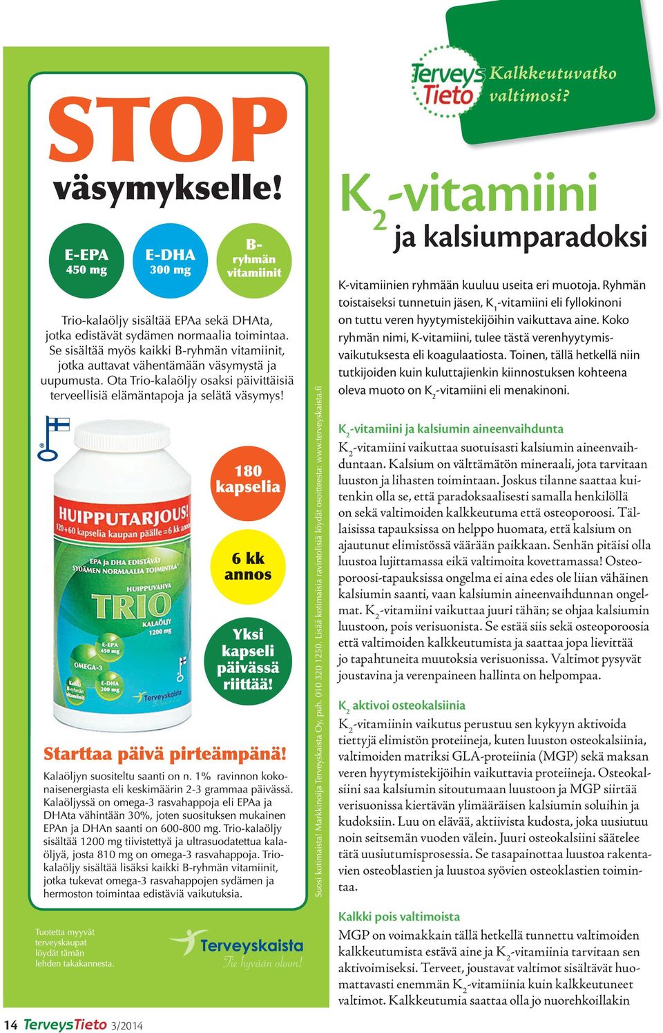 Koko ryhmän nimi, K-vitamiini, tulee tästä verenhyytymisvaikutuksesta eli koagulaatiosta.
