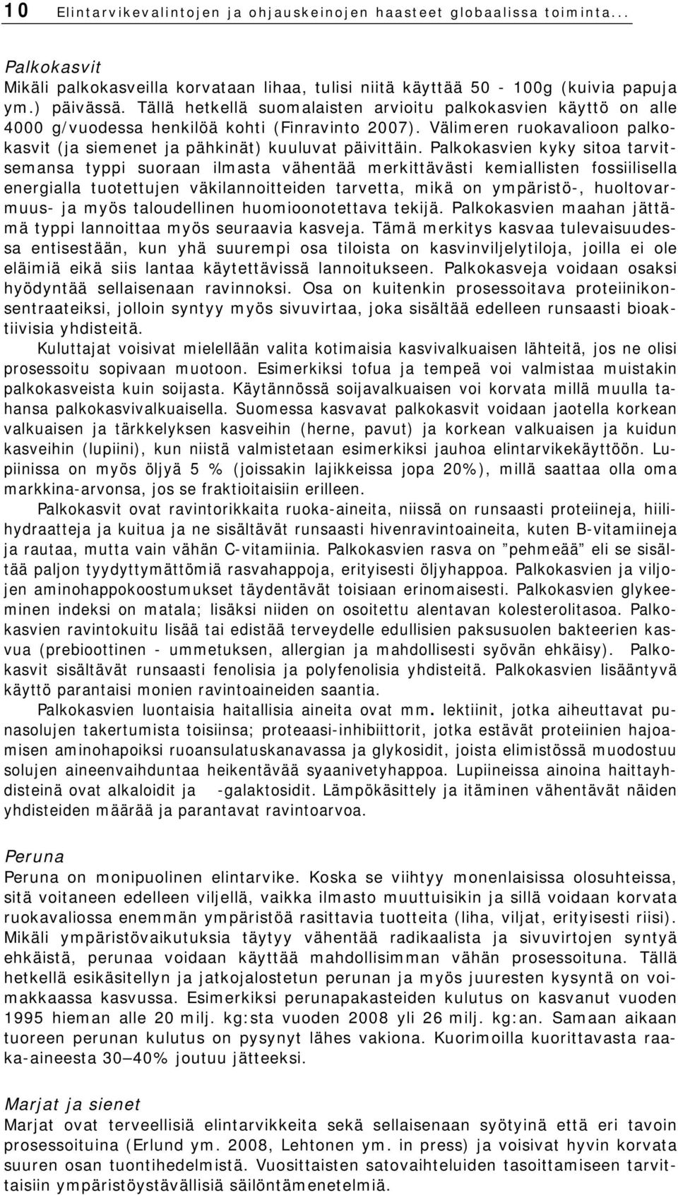 Palkokasvien kyky sitoa tarvitsemansa typpi suoraan ilmasta vähentää merkittävästi kemiallisten fossiilisella energialla tuotettujen väkilannoitteiden tarvetta, mikä on ympäristö-, huoltovarmuus- ja