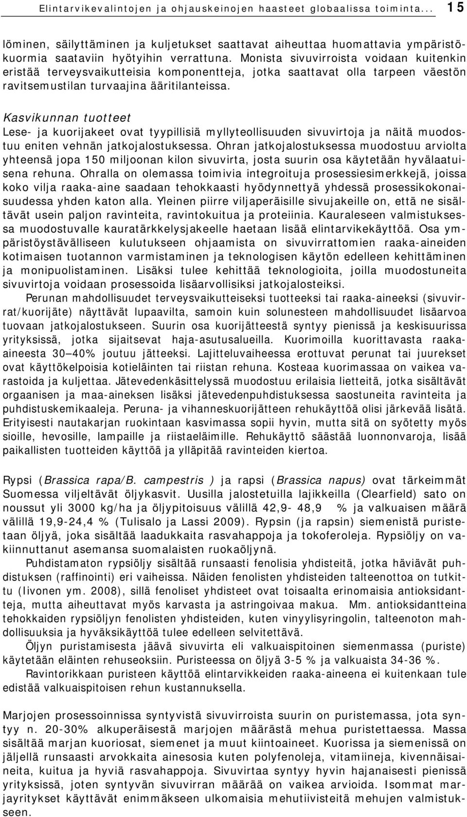 Kasvikunnan tuotteet Lese- ja kuorijakeet ovat tyypillisiä myllyteollisuuden sivuvirtoja ja näitä muodostuu eniten vehnän jatkojalostuksessa.