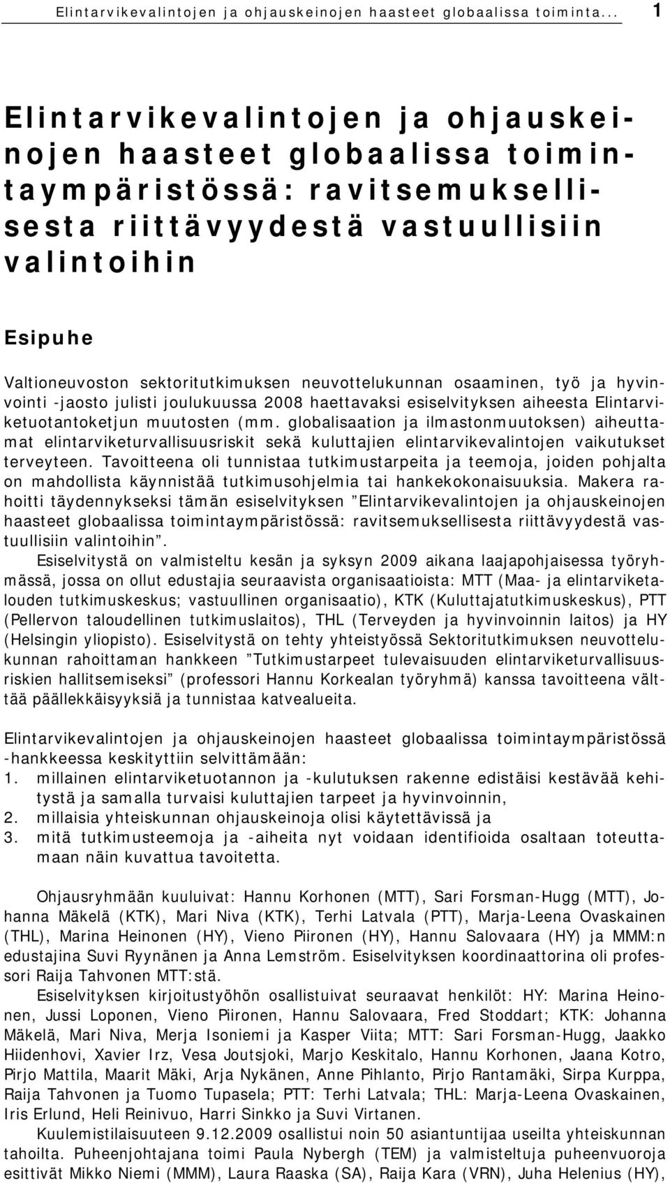 neuvottelukunnan osaaminen, työ ja hyvinvointi -jaosto julisti joulukuussa 2008 haettavaksi esiselvityksen aiheesta Elintarviketuotantoketjun muutosten (mm.