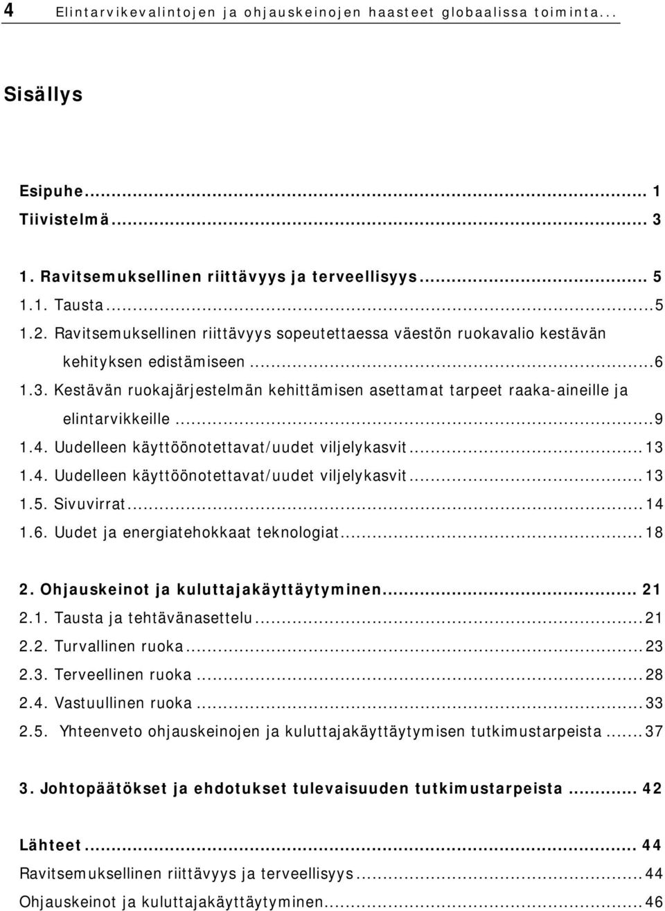 ..9 1.4. Uudelleen käyttöönotettavat/uudet viljelykasvit...13 1.4. Uudelleen käyttöönotettavat/uudet viljelykasvit...13 1.5. Sivuvirrat...14 1.6. Uudet ja energiatehokkaat teknologiat...18 2.