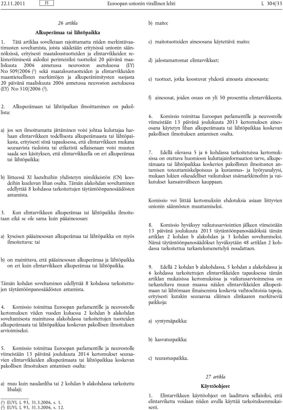 rekisteröimisestä aidoiksi perinteisiksi tuotteiksi 20 päivänä maaliskuuta 2006 annetussa neuvoston asetuksessa (EY) N:o 509/2006 ( 1 ) sekä maataloustuotteiden ja elintarvikkeiden maantieteellisten