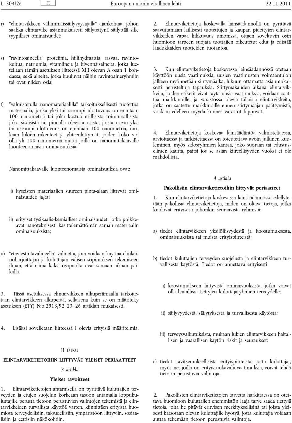 hiilihydraattia, rasvaa, ravintokuitua, natriumia, vitamiineja ja kivennäisaineita, jotka luetellaan tämän asetuksen liitteessä XIII olevan A osan 1 kohdassa, sekä aineita, jotka kuuluvat näihin