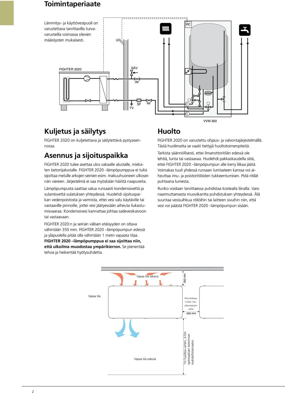Asennus ja sijoituspaikka 71 FIGHTER 00 tulee asettaa ulos vakaalle alustalle, mieluiten betonijalustalle. FIGHTER 00 lämpöpumppua 15 ei tulisi sijoittaa melulle arkojen seinien esim.