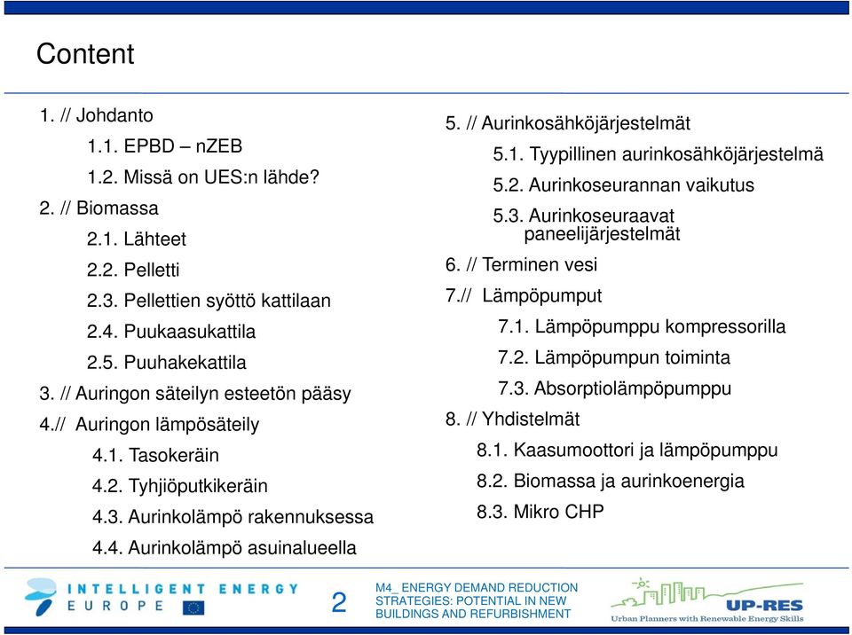 // Aurinkosähköjärjestelmät 5.1. Tyypillinen aurinkosähköjärjestelmä 5.2. Aurinkoseurannan vaikutus 5.3. Aurinkoseuraavat paneelijärjestelmät 6. // Terminen vesi 7.