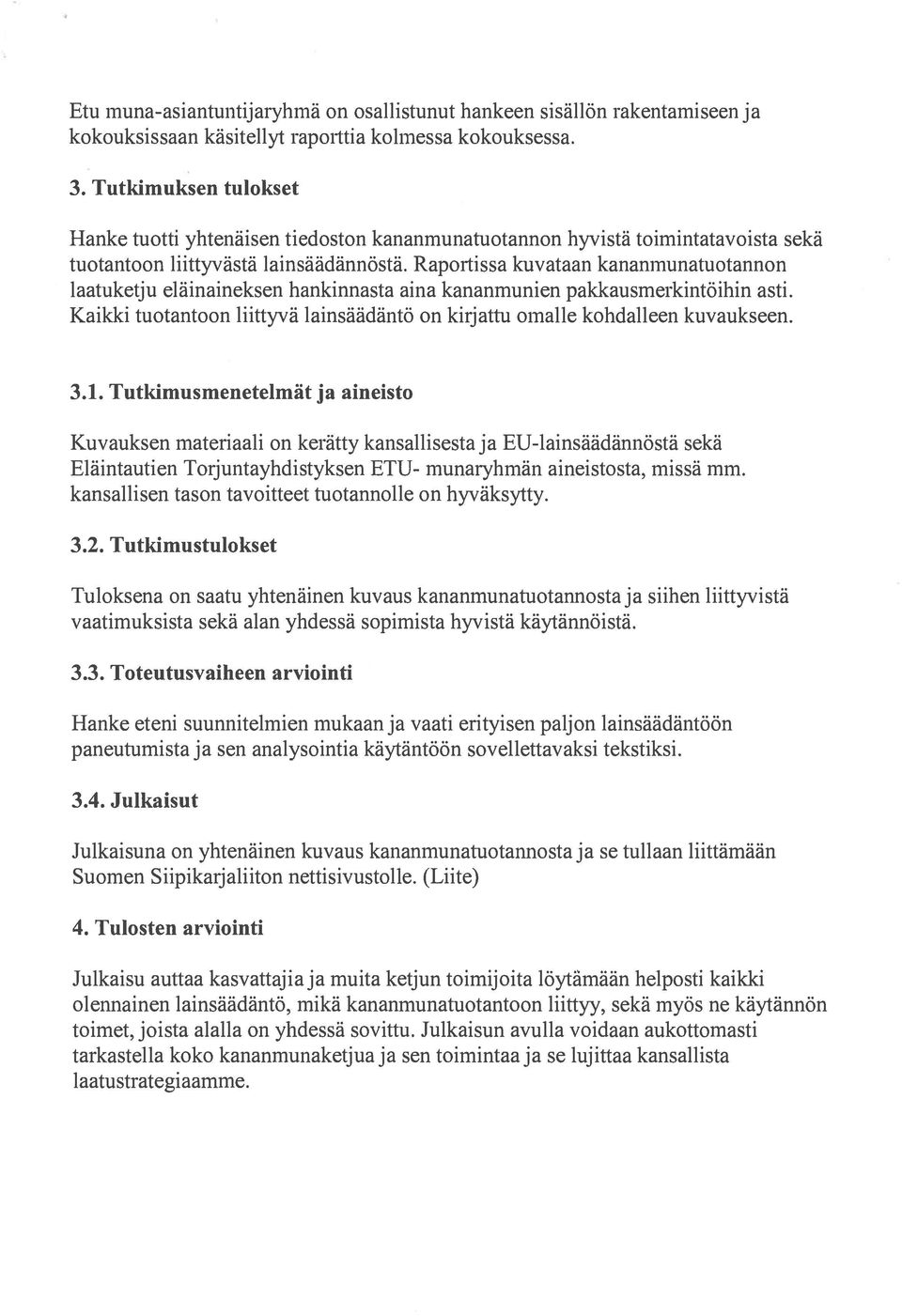 Raportissa kuvataan kananmunatuotannon laatuketju eläinaineksen hankinnasta aina kananmunien pakkausmerkintöihin asti. Kaikki tuotantoon liittyvä lainsäädäntö on kirjattu omalle kohdalleen kuvaukseen.