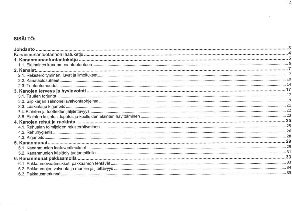 Kanojen terveys ja hyvinvointi 17 4. Kanojen rehutja ruokinta 25 4.2. Rehuhygienia 26 4.3. Kirjanpito 28 6.1. Pakkaamovaatimukset, pakkaamon tehtävät 33 6.2. Pakkaamojen valvonta ja munien jäljitettävyys 34 6.