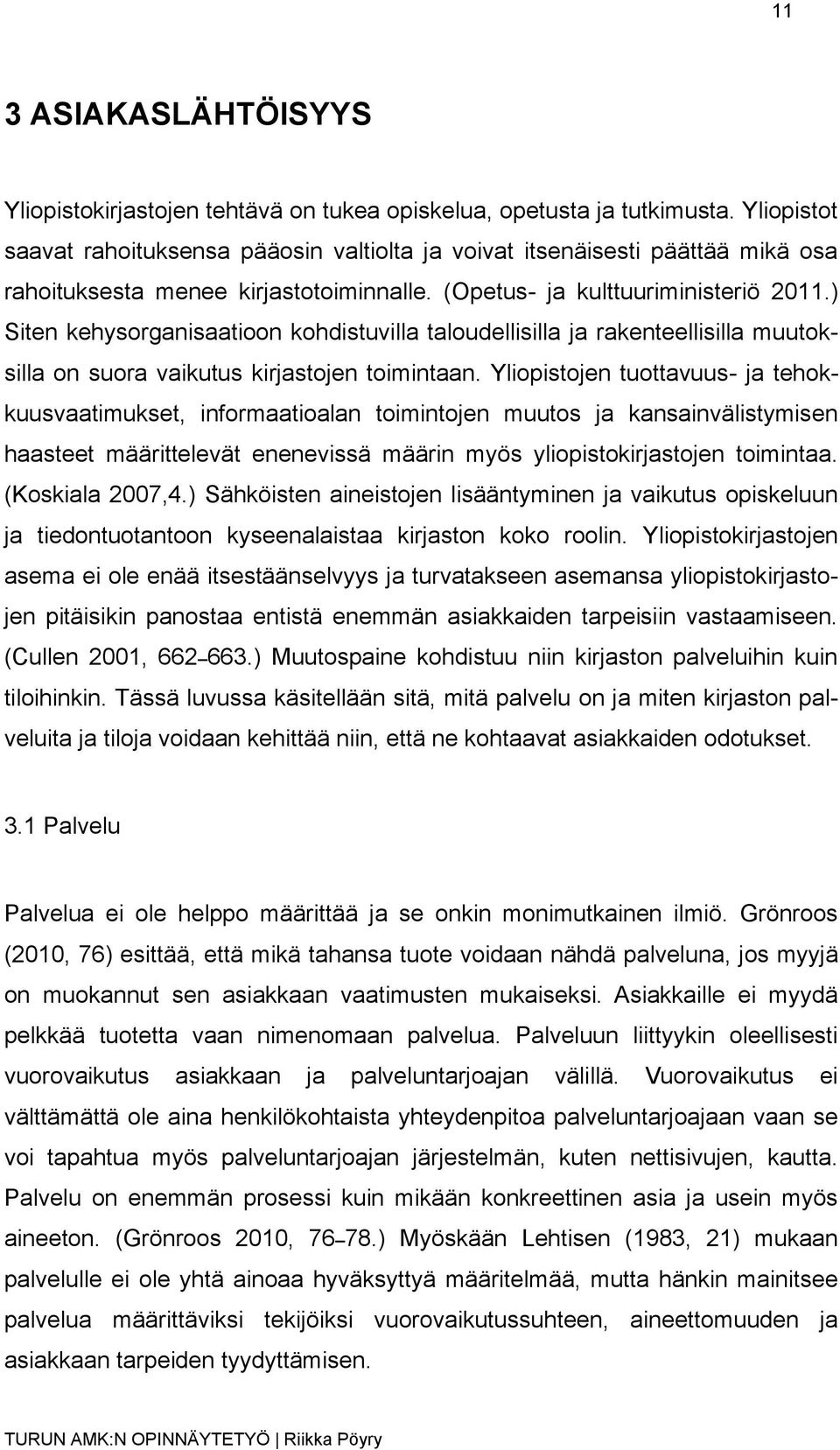 ) Siten kehysorganisaatioon kohdistuvilla taloudellisilla ja rakenteellisilla muutoksilla on suora vaikutus kirjastojen toimintaan.