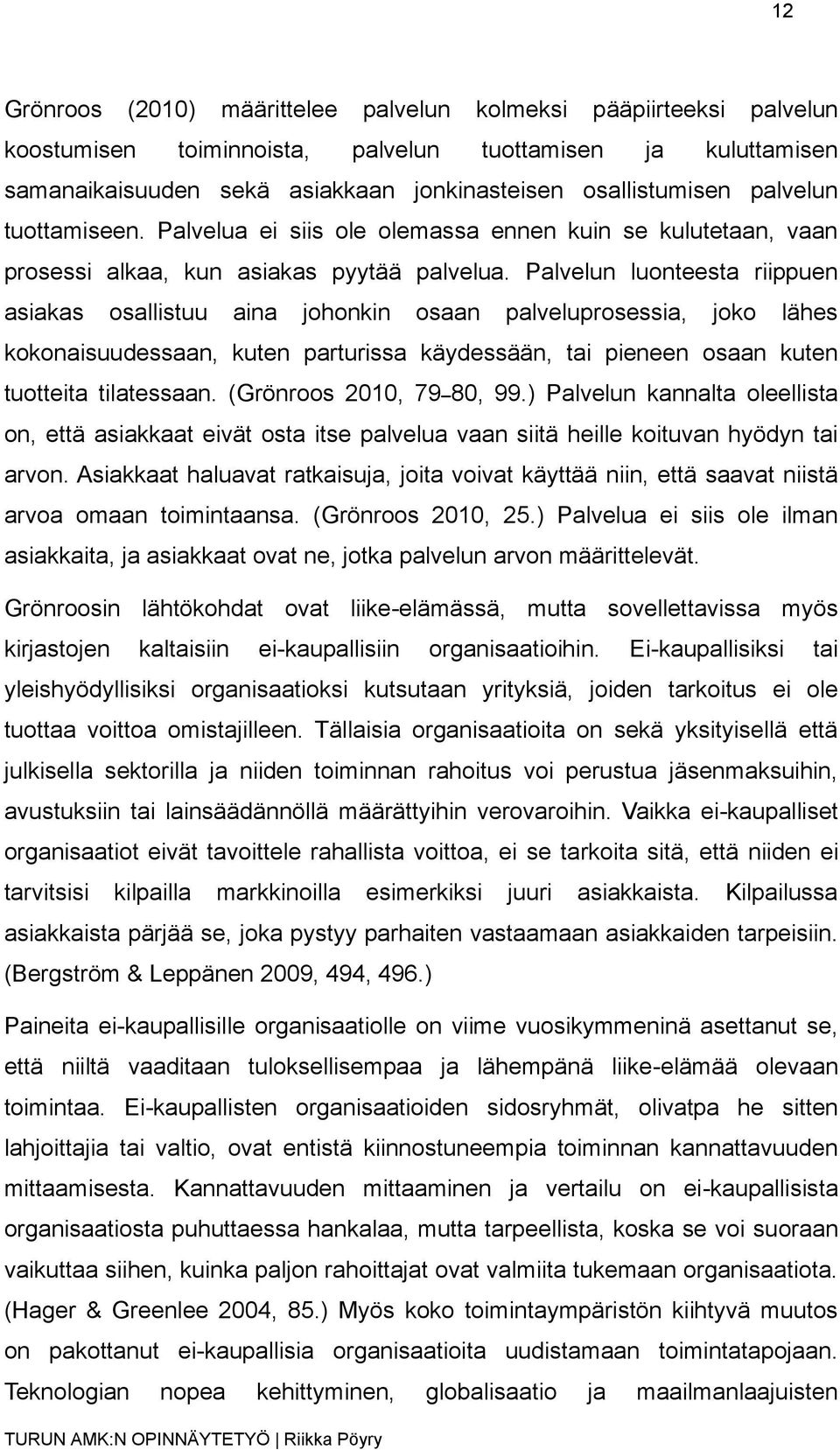 Palvelun luonteesta riippuen asiakas osallistuu aina johonkin osaan palveluprosessia, joko lähes kokonaisuudessaan, kuten parturissa käydessään, tai pieneen osaan kuten tuotteita tilatessaan.