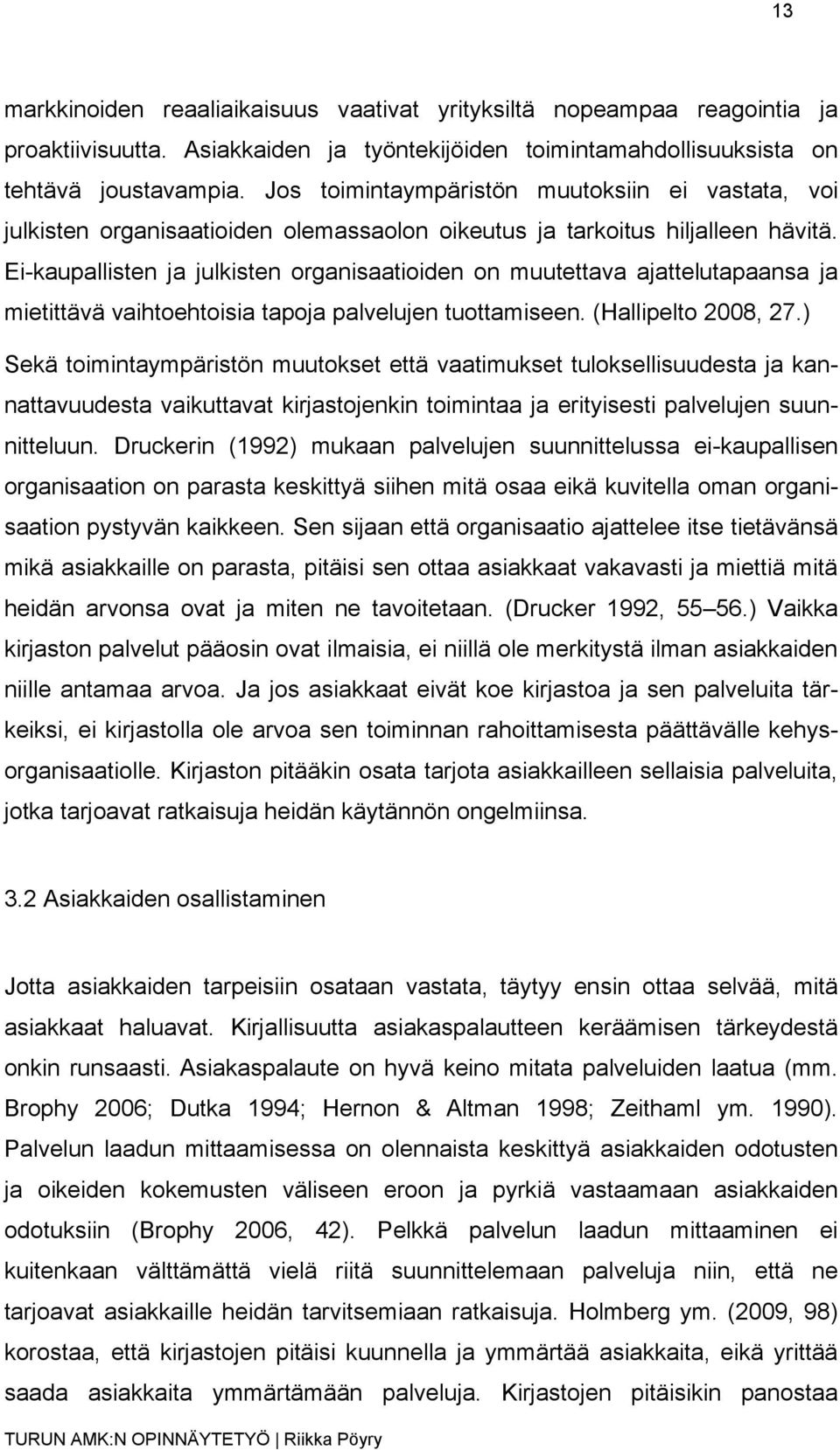 Ei-kaupallisten ja julkisten organisaatioiden on muutettava ajattelutapaansa ja mietittävä vaihtoehtoisia tapoja palvelujen tuottamiseen. (Hallipelto 2008, 27.