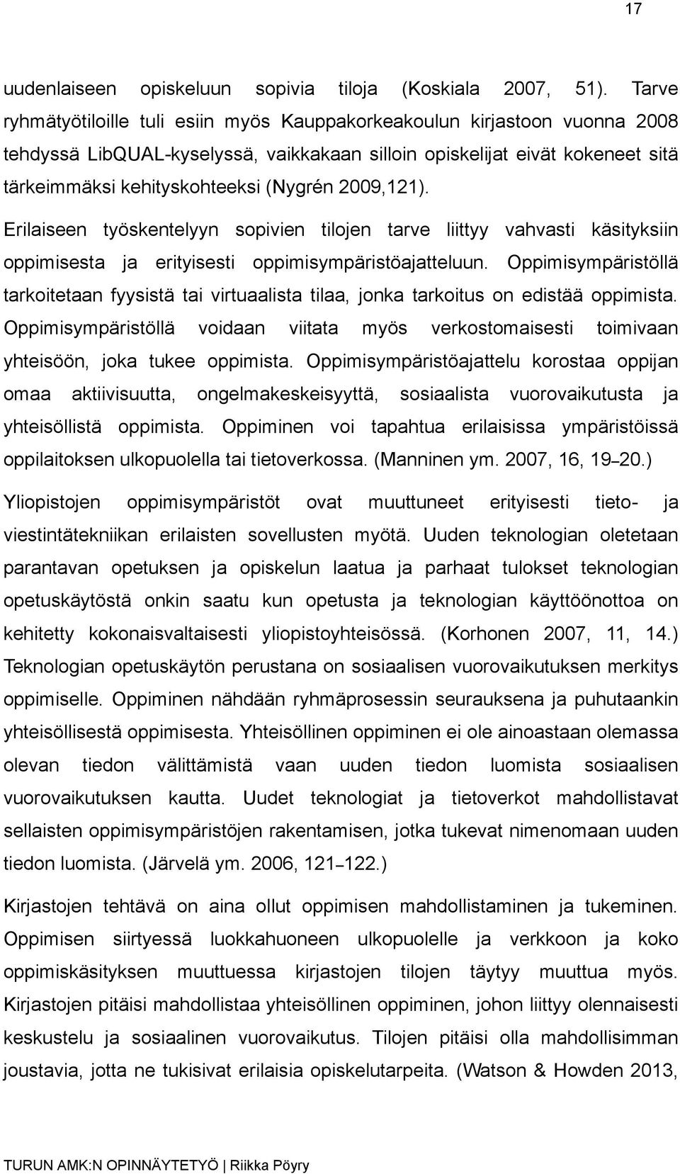 2009,121). Erilaiseen työskentelyyn sopivien tilojen tarve liittyy vahvasti käsityksiin oppimisesta ja erityisesti oppimisympäristöajatteluun.