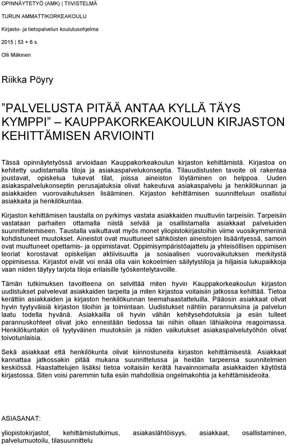 Kirjastoa on kehitetty uudistamalla tiloja ja asiakaspalvelukonseptia. Tilauudistusten tavoite oli rakentaa joustavat, opiskelua tukevat tilat, joissa aineiston löytäminen on helppoa.