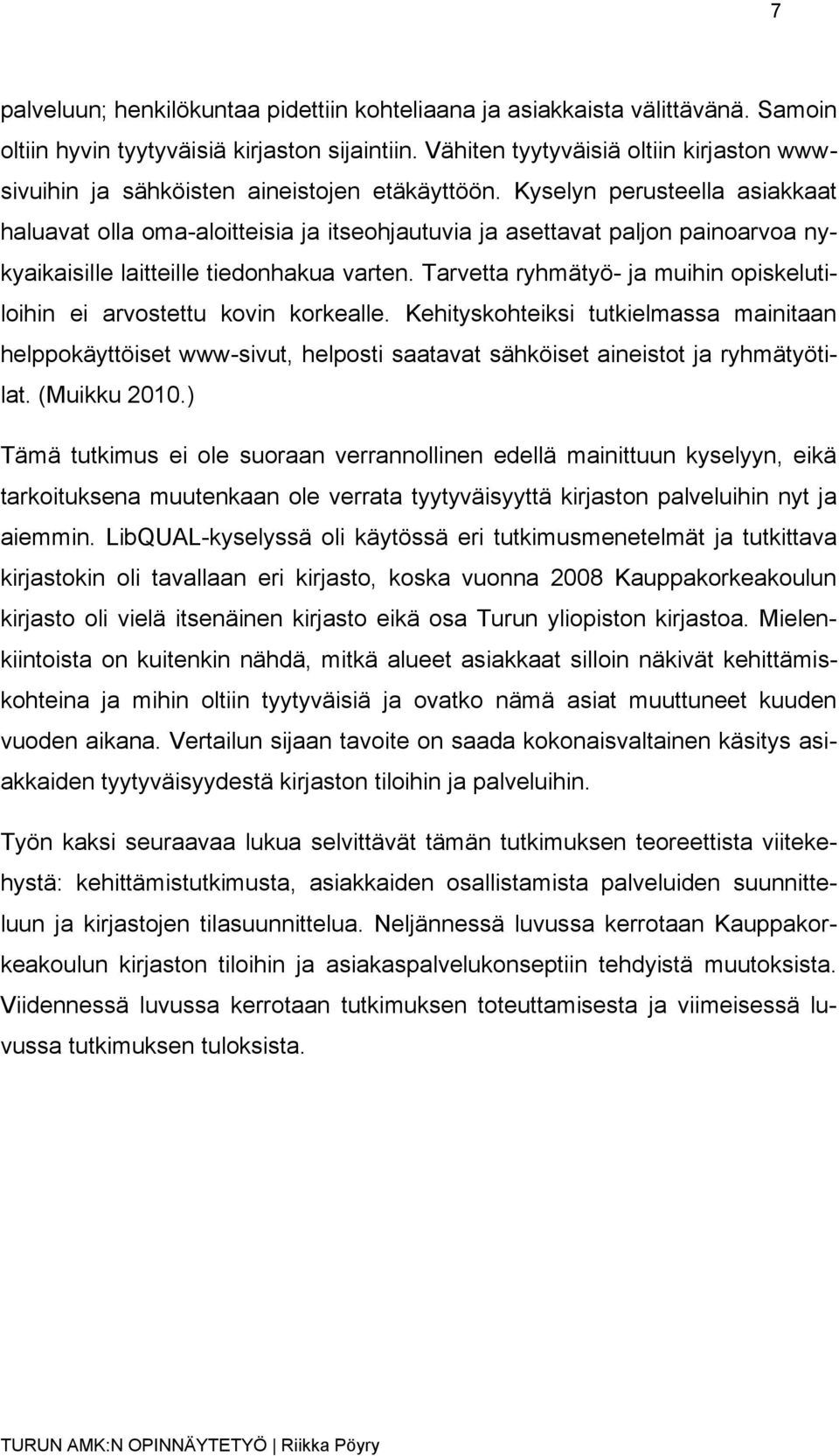 Kyselyn perusteella asiakkaat haluavat olla oma-aloitteisia ja itseohjautuvia ja asettavat paljon painoarvoa nykyaikaisille laitteille tiedonhakua varten.