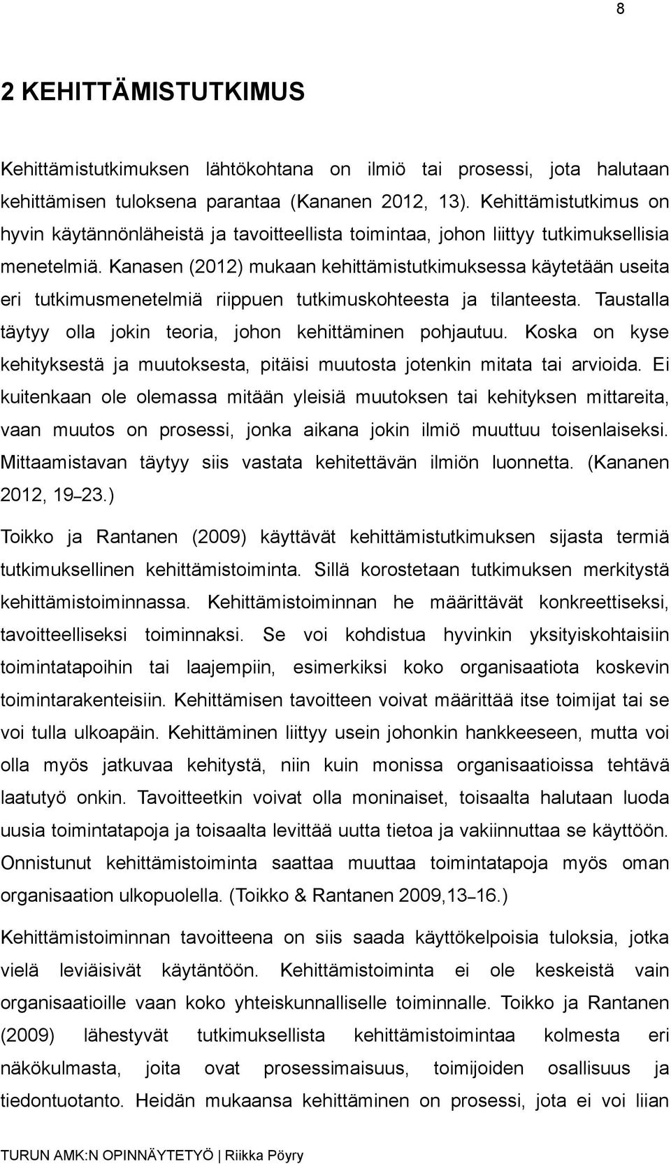 Kanasen (2012) mukaan kehittämistutkimuksessa käytetään useita eri tutkimusmenetelmiä riippuen tutkimuskohteesta ja tilanteesta. Taustalla täytyy olla jokin teoria, johon kehittäminen pohjautuu.