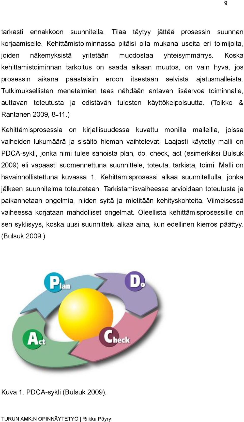 Koska kehittämistoiminnan tarkoitus on saada aikaan muutos, on vain hyvä, jos prosessin aikana päästäisiin eroon itsestään selvistä ajatusmalleista.