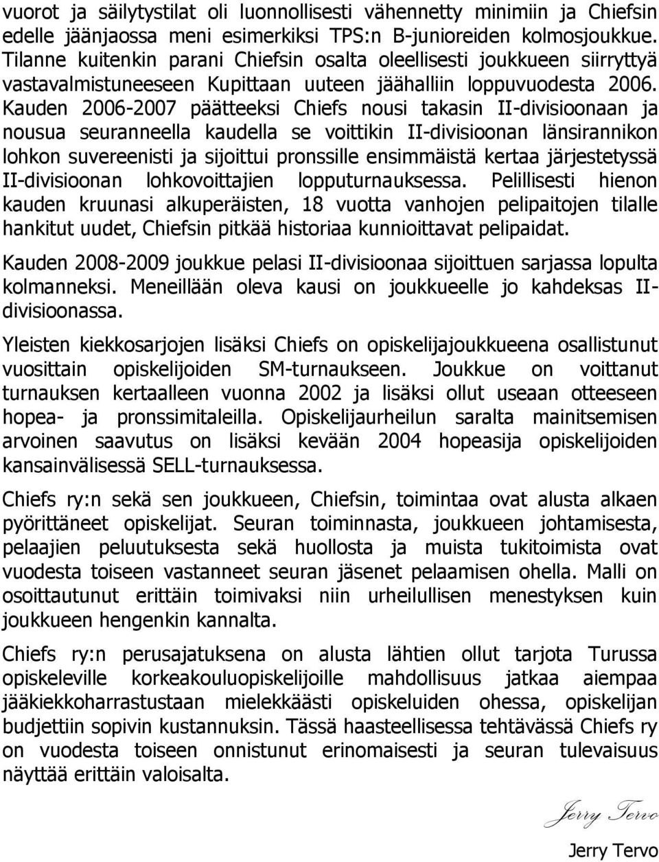 Kauden 2006-2007 päätteeksi Chiefs nousi takasin II-divisioonaan ja nousua seuranneella kaudella se voittikin II-divisioonan länsirannikon lohkon suvereenisti ja sijoittui pronssille ensimmäistä