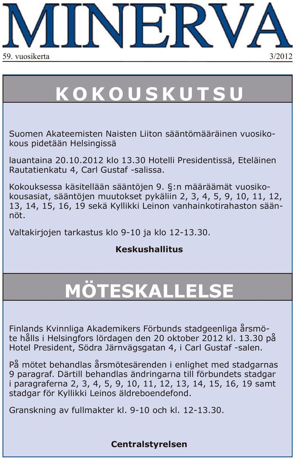 :n määräämät vuosikokousasiat, sääntöjen muutokset pykäliin 2, 3, 4, 5, 9, 10, 11, 12, 13, 14, 15, 16, 19 sekä Kyllikki Leinon vanhainkotirahaston säännöt.