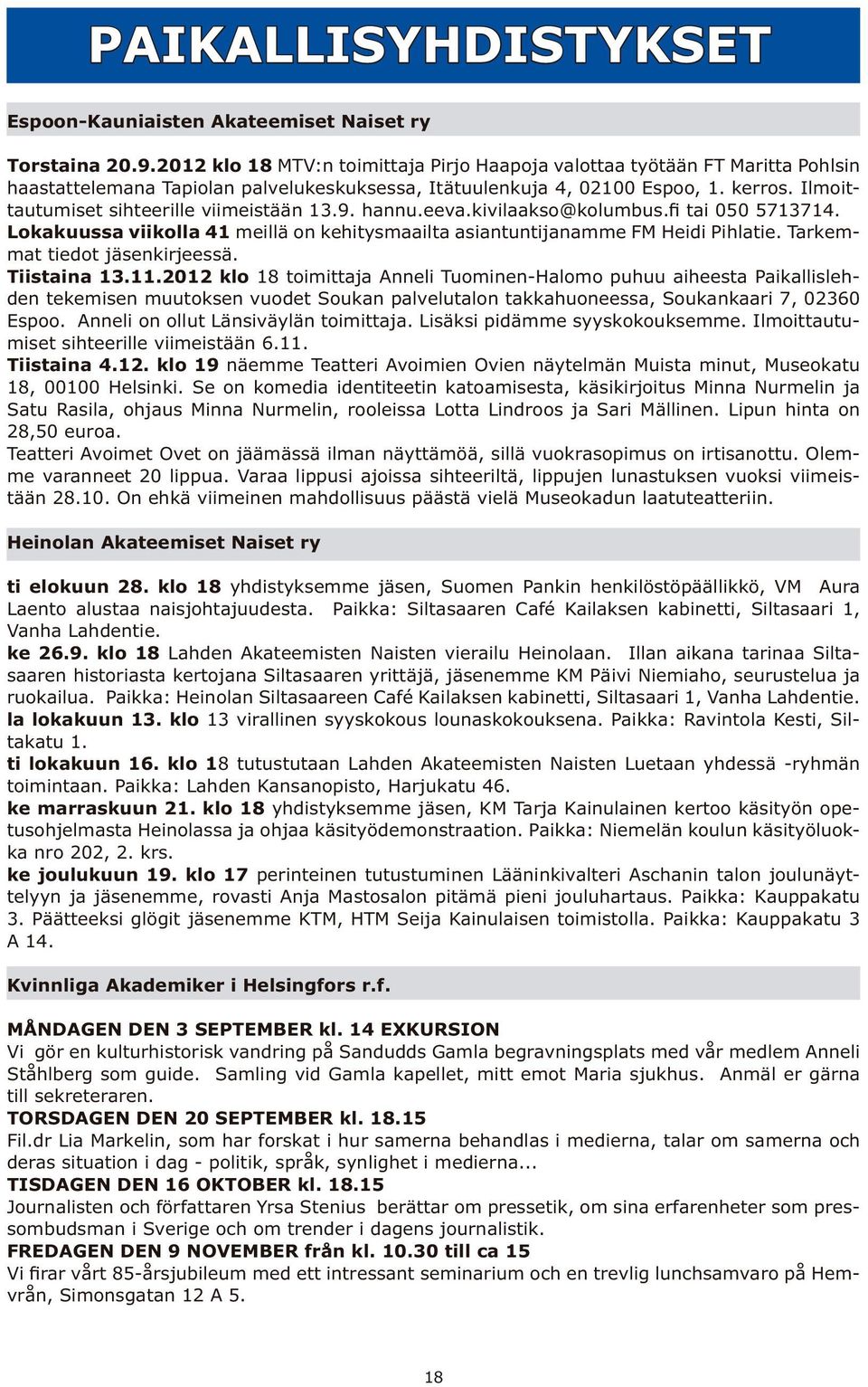 Ilmoittautumiset sihteerille viimeistään 13.9. hannu.eeva.kivilaakso@kolumbus. tai 050 5713714. Lokakuussa viikolla 41 meillä on kehitysmaailta asiantuntijanamme FM Heidi Pihlatie.