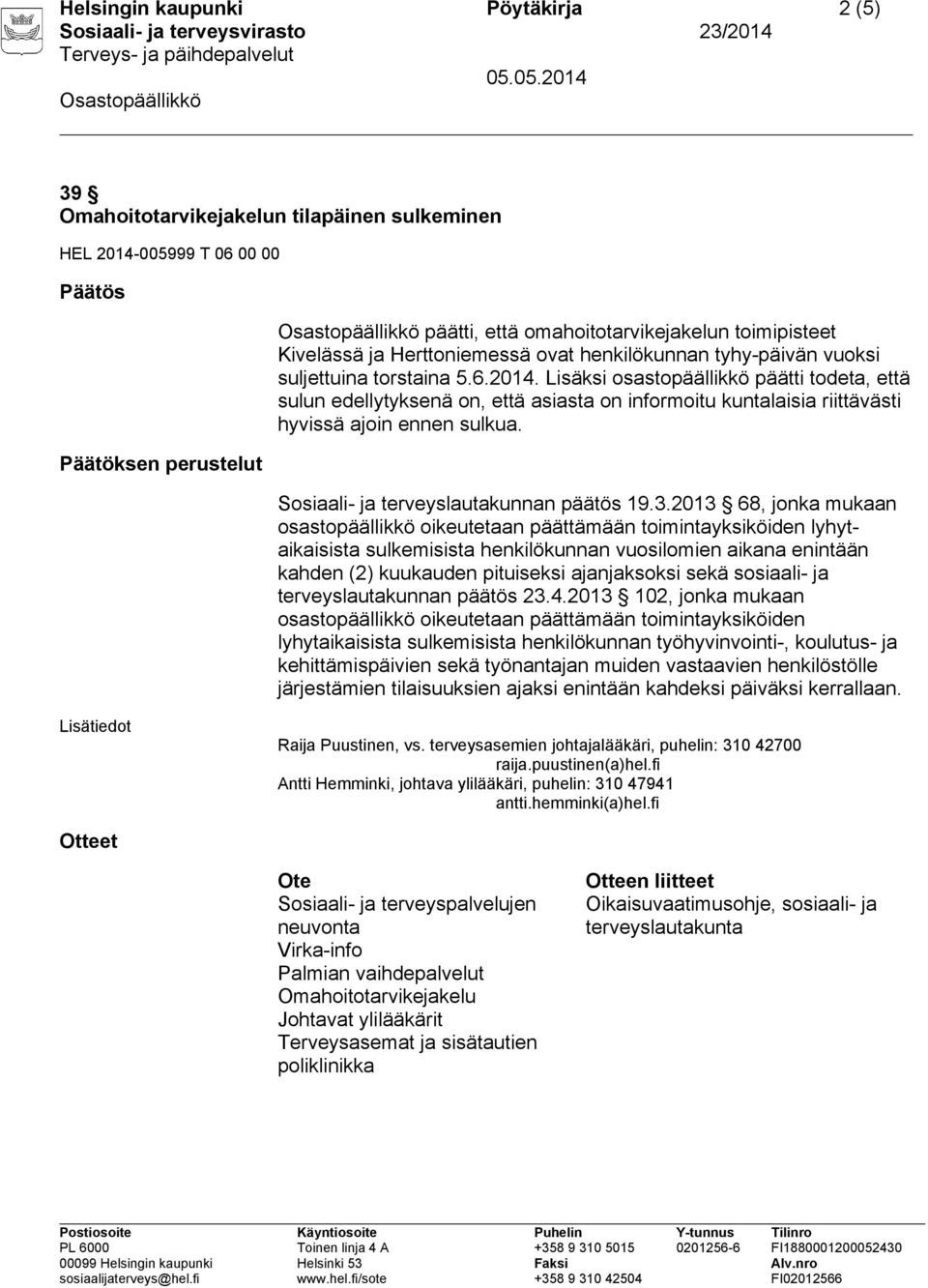 Lisäksi osastopäällikkö päätti todeta, että sulun edellytyksenä on, että asiasta on informoitu kuntalaisia riittävästi hyvissä ajoin ennen sulkua. Sosiaali- ja terveyslautakunnan päätös 19.3.