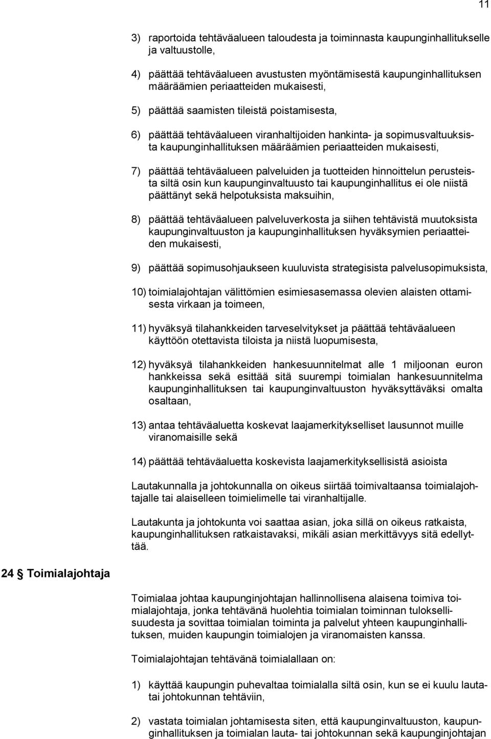 päättää tehtäväalueen palveluiden ja tuotteiden hinnoittelun perusteista siltä osin kun kaupunginvaltuusto tai kaupunginhallitus ei ole niistä päättänyt sekä helpotuksista maksuihin, 8) päättää