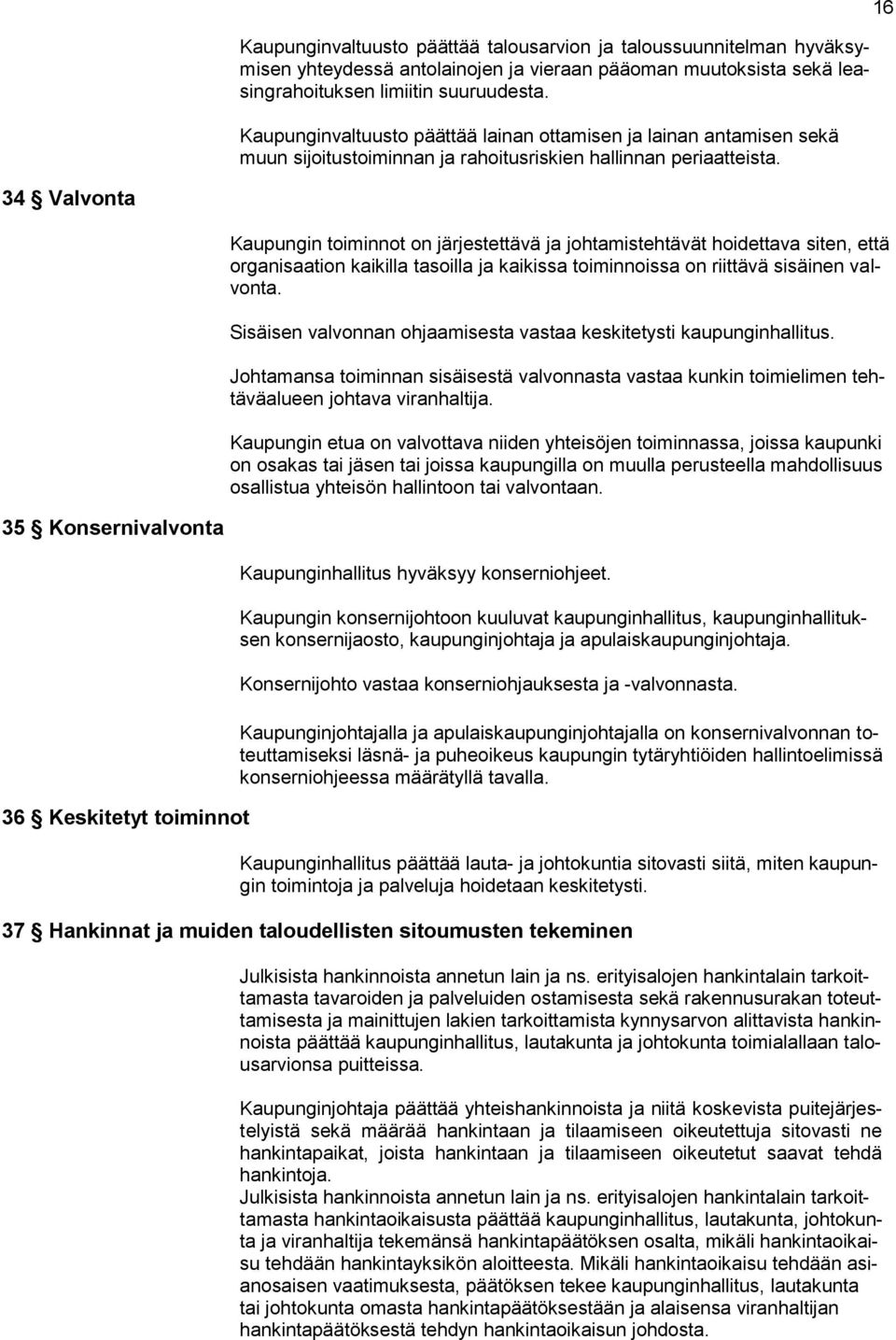 16 34 Valvonta Kaupungin toiminnot on järjestettävä ja johtamistehtävät hoidettava siten, että organisaation kaikilla tasoilla ja kaikissa toiminnoissa on riittävä sisäinen valvonta.