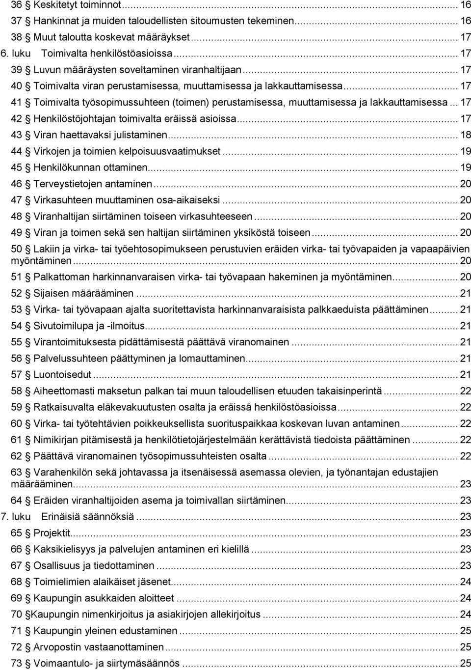 .. 17 41 Toimivalta työsopimussuhteen (toimen) perustamisessa, muuttamisessa ja lakkauttamisessa... 17 42 Henkilöstöjohtajan toimivalta eräissä asioissa... 17 43 Viran haettavaksi julistaminen.