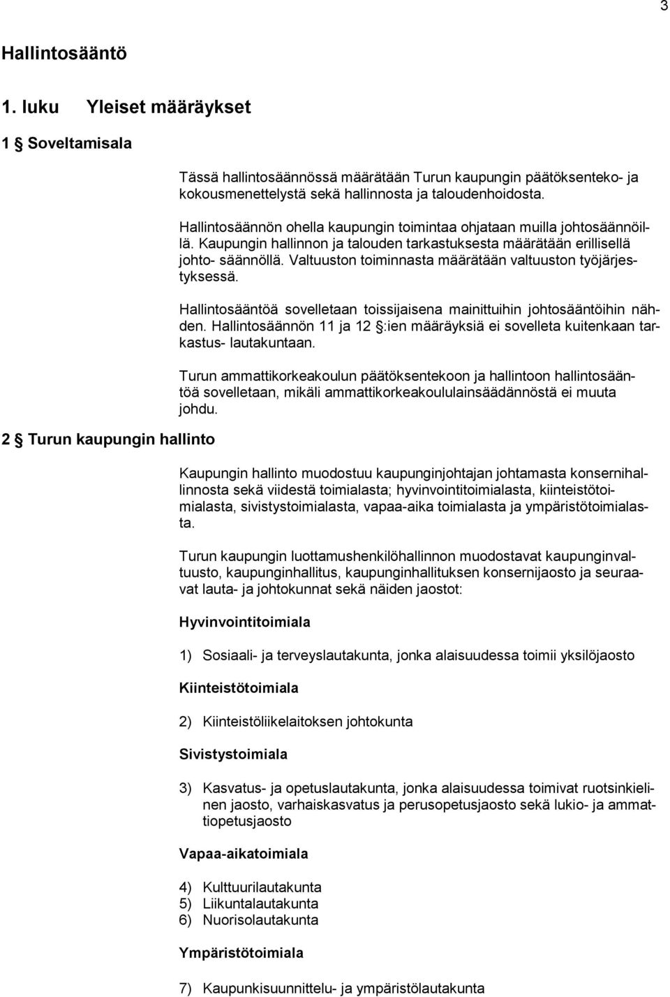 Hallintosäännön ohella kaupungin toimintaa ohjataan muilla johtosäännöillä. Kaupungin hallinnon ja talouden tarkastuksesta määrätään erillisellä johto- säännöllä.