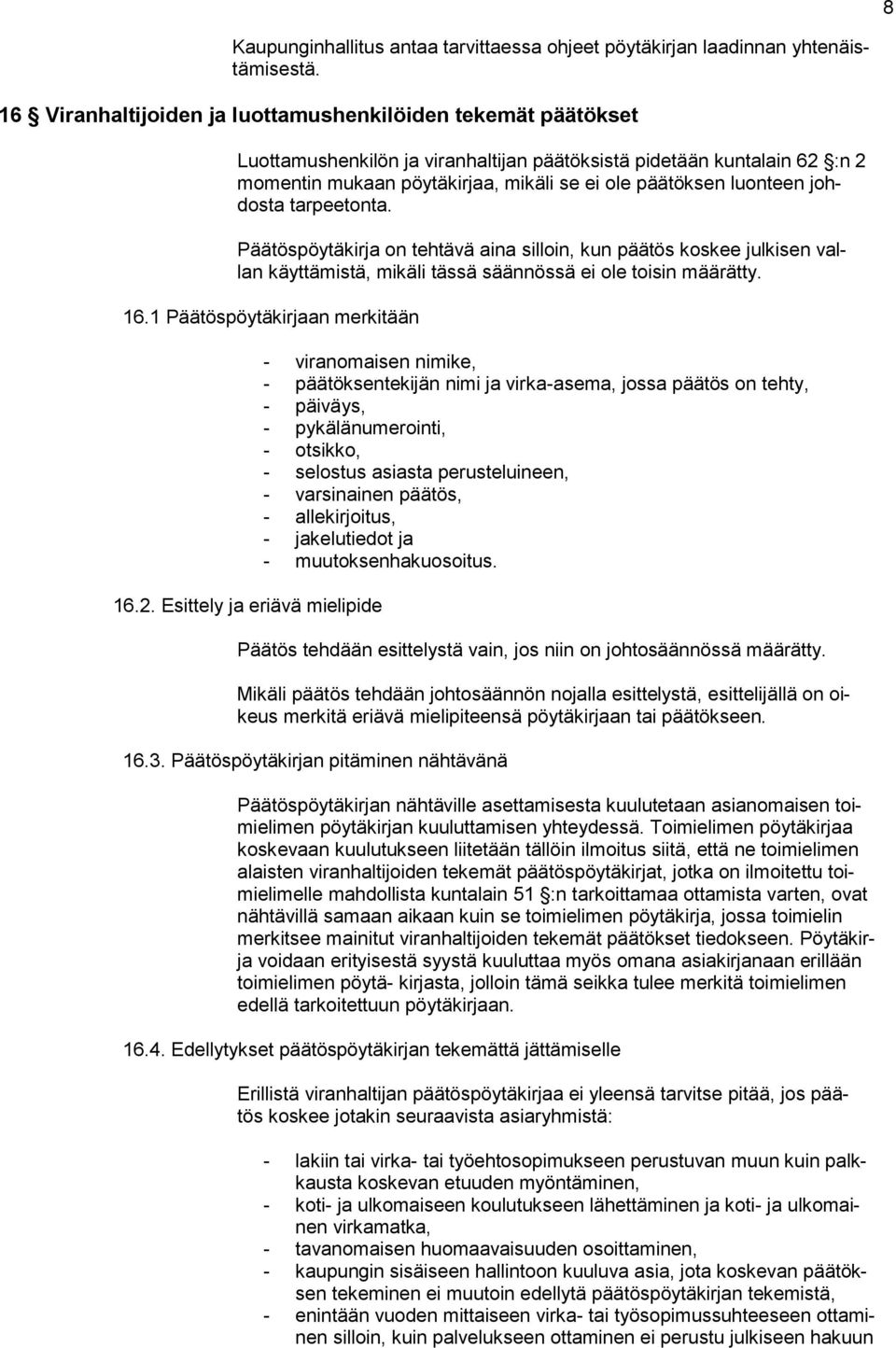 luonteen johdosta tarpeetonta. Päätöspöytäkirja on tehtävä aina silloin, kun päätös koskee julkisen vallan käyttämistä, mikäli tässä säännössä ei ole toisin määrätty. 16.