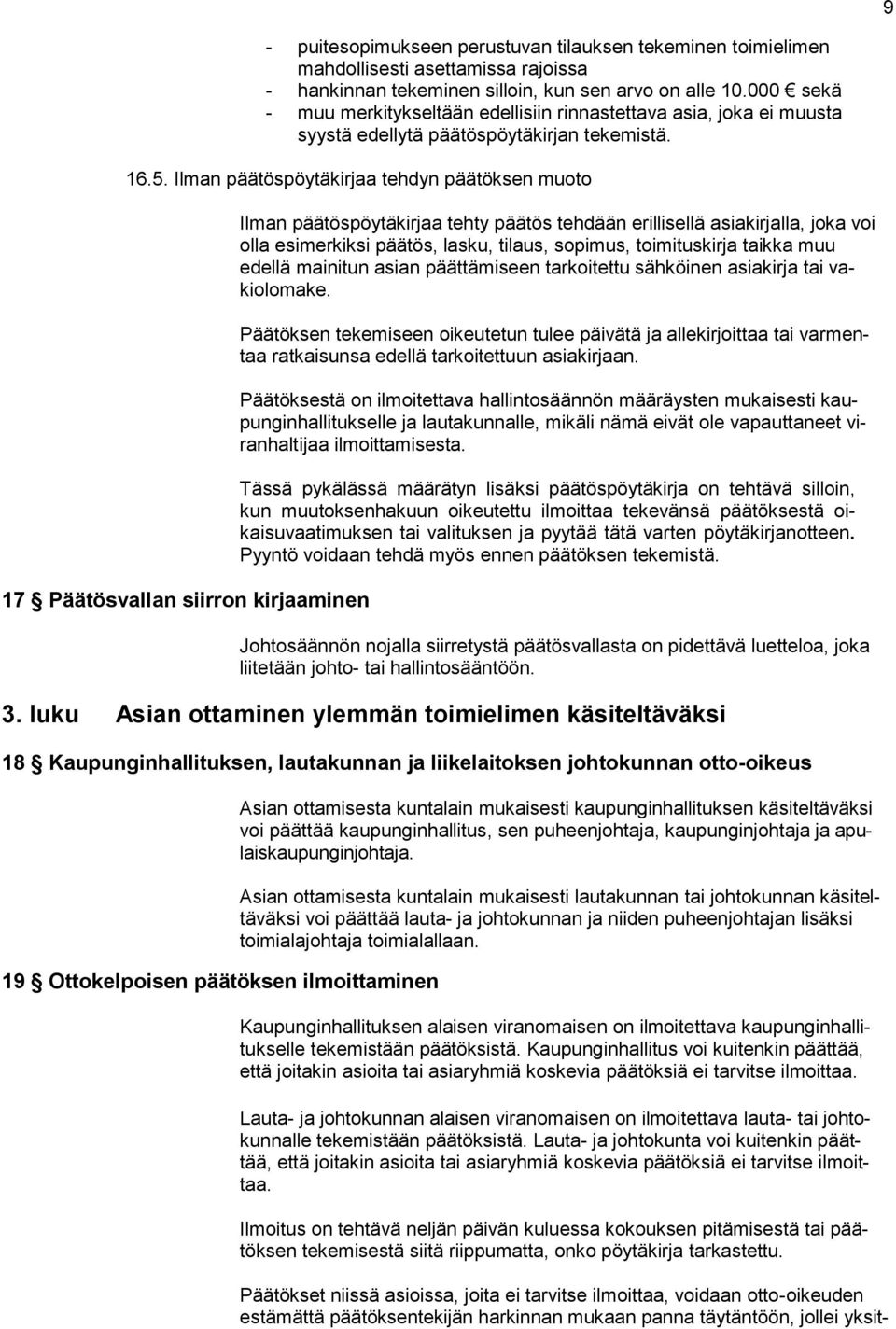 Ilman päätöspöytäkirjaa tehdyn päätöksen muoto 17 Päätösvallan siirron kirjaaminen Ilman päätöspöytäkirjaa tehty päätös tehdään erillisellä asiakirjalla, joka voi olla esimerkiksi päätös, lasku,