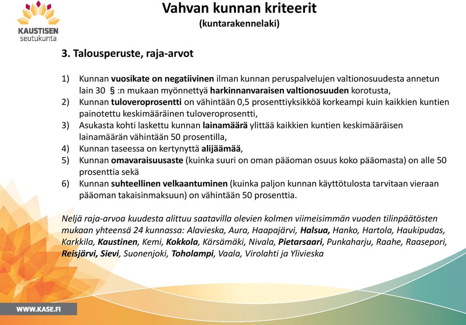 kohti laskettu kunnan lainamäärä ylittää kaikkien kuntien keskimääräisen lainamäärän vähintään 50 prosentilla, 4) Kunnan taseessa on kertynyttä alijäämää, 5) Kunnan omavaraisuusaste (kuinka suuri on