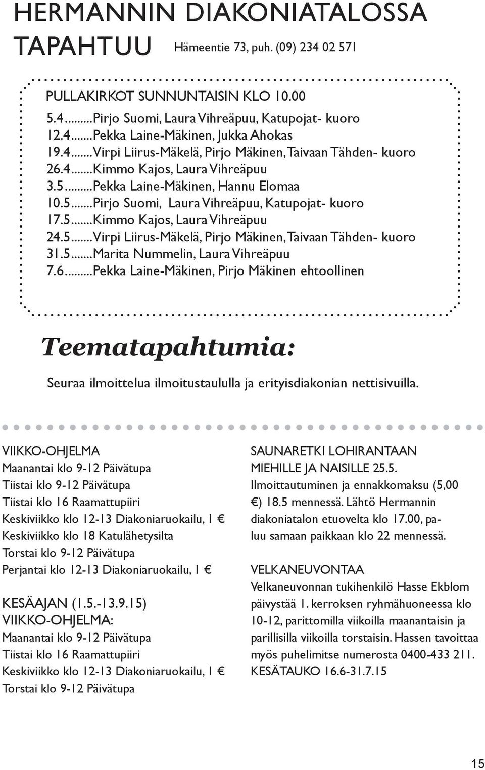 5...Virpi Liirus-Mäkelä, Pirjo Mäkinen, Taivaan Tähden- kuoro 31.5...Marita Nummelin, Laura Vihreäpuu 7.6.