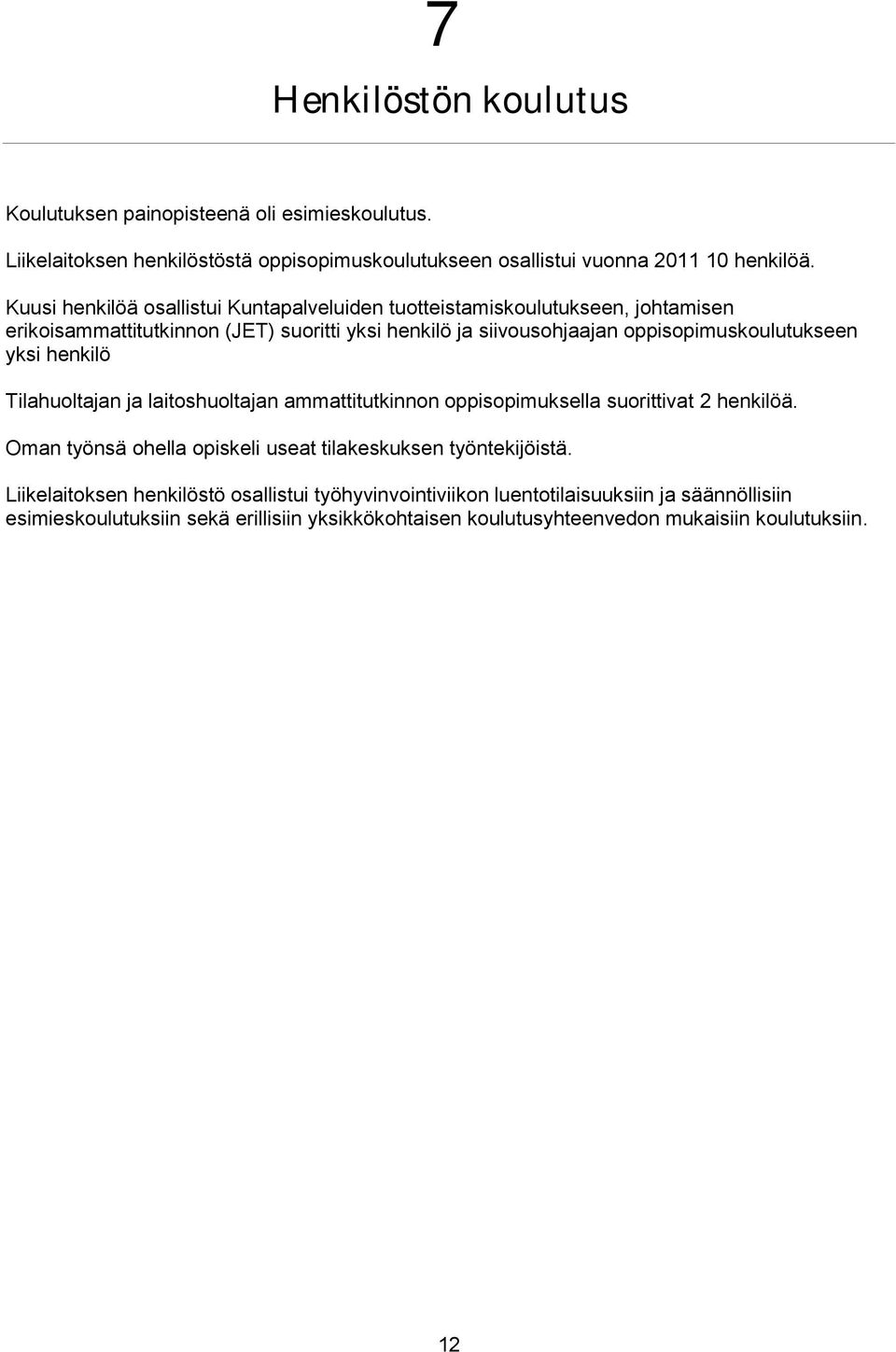 oppisopimuskoulutukseen yksi henkilö Tilahuoltajan ja laitoshuoltajan ammattitutkinnon oppisopimuksella suorittivat 2 henkilöä.