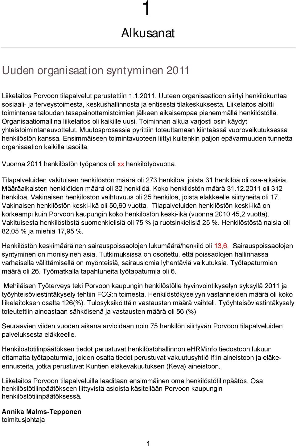 Toiminnan alkua varjosti osin käydyt yhteistoimintaneuvottelut. Muutosprosessia pyrittiin toteuttamaan kiinteässä vuorovaikutuksessa henkilöstön kanssa.