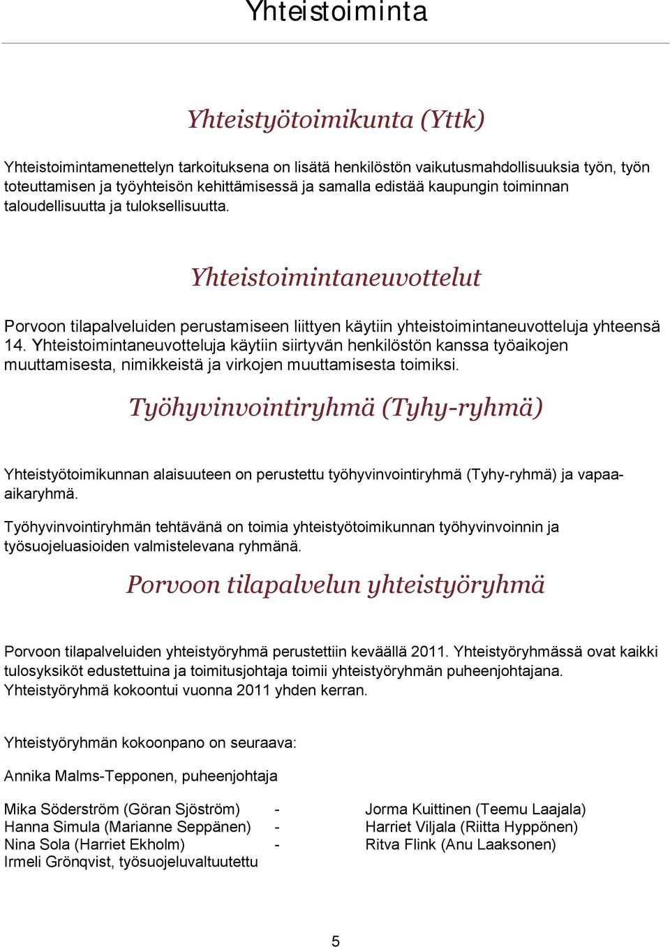 Yhteistoimintaneuvotteluja käytiin siirtyvän henkilöstön kanssa työaikojen muuttamisesta, nimikkeistä ja virkojen muuttamisesta toimiksi.