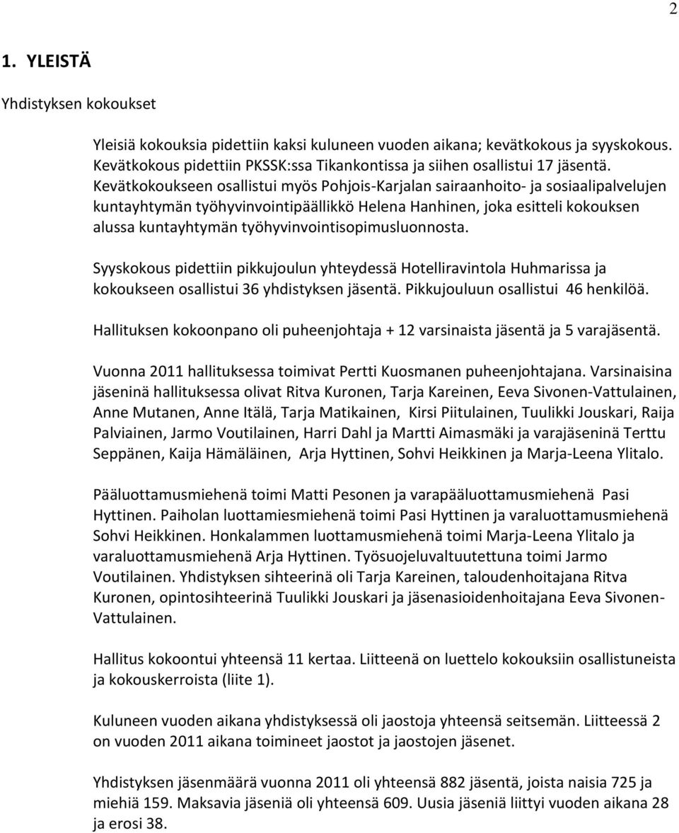 työhyvinvointisopimusluonnosta. Syyskokous pidettiin pikkujoulun yhteydessä Hotelliravintola Huhmarissa ja kokoukseen osallistui 36 yhdistyksen jäsentä. Pikkujouluun osallistui 46 henkilöä.