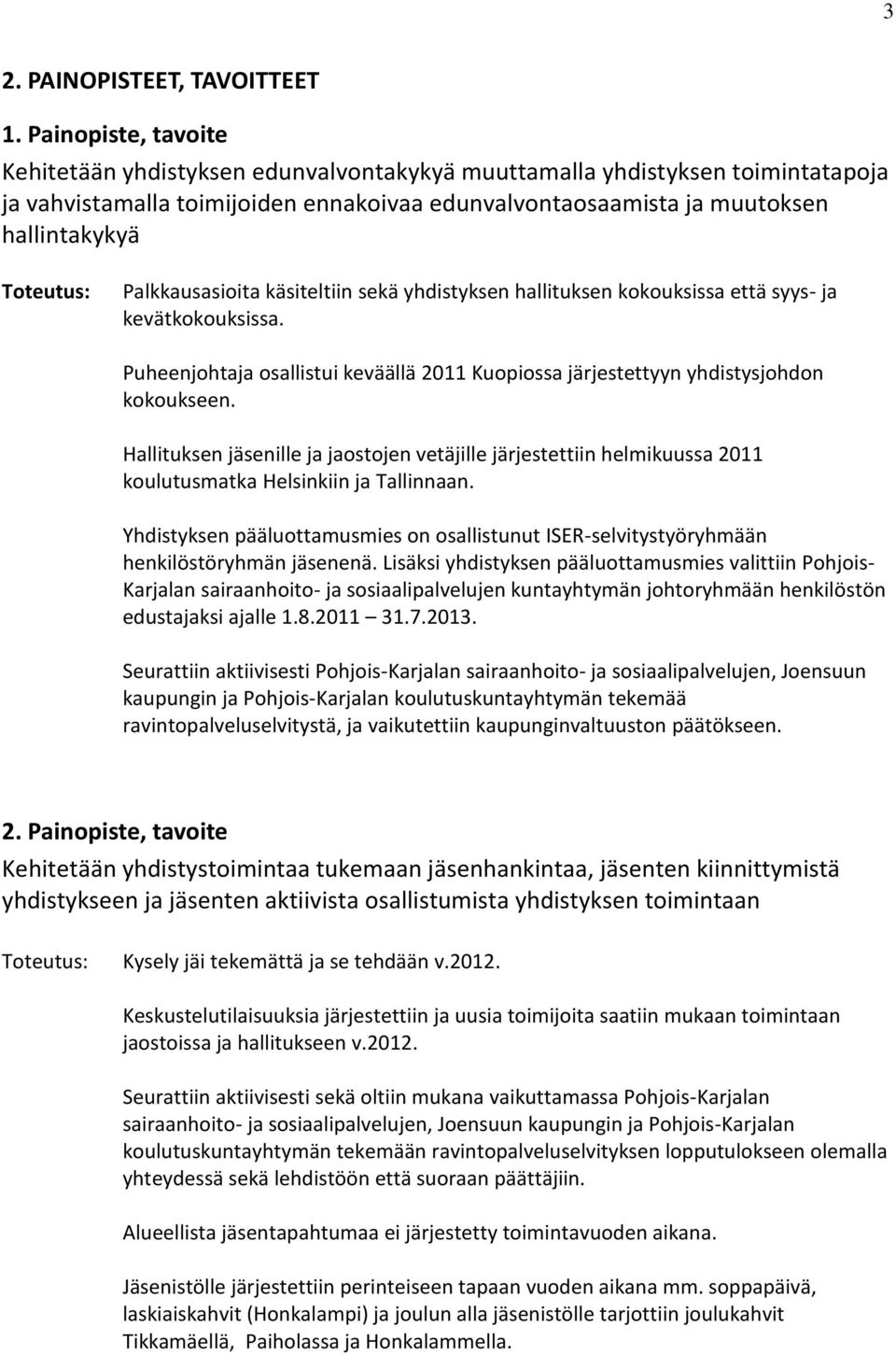 Palkkausasioita käsiteltiin sekä yhdistyksen hallituksen kokouksissa että syys- ja kevätkokouksissa. Puheenjohtaja osallistui keväällä 2011 Kuopiossa järjestettyyn yhdistysjohdon kokoukseen.