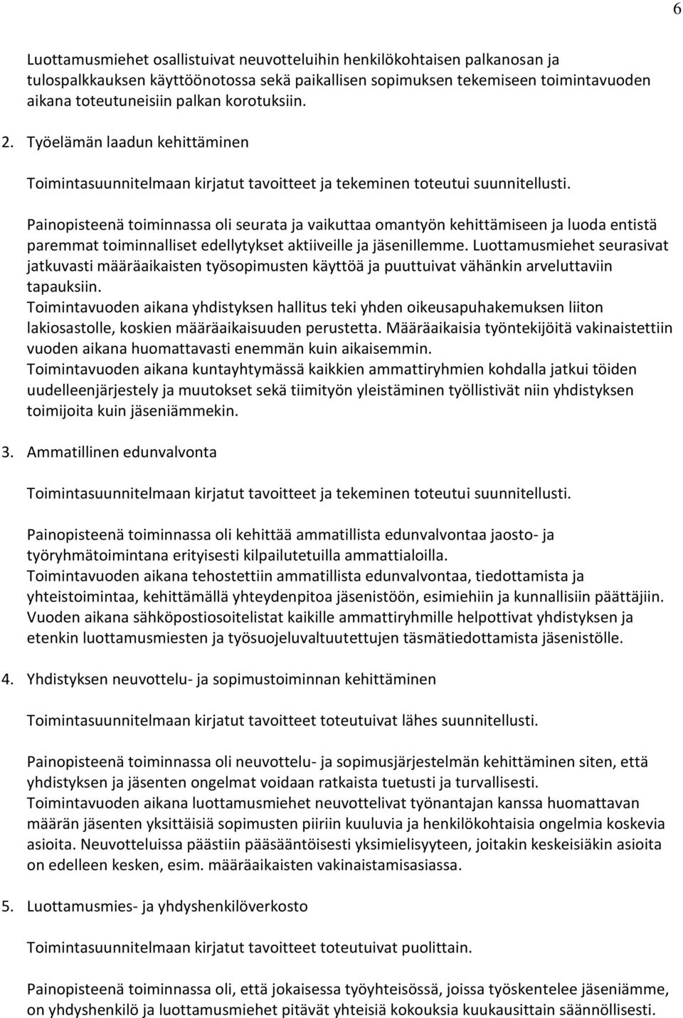 Painopisteenä toiminnassa oli seurata ja vaikuttaa omantyön kehittämiseen ja luoda entistä paremmat toiminnalliset edellytykset aktiiveille ja jäsenillemme.