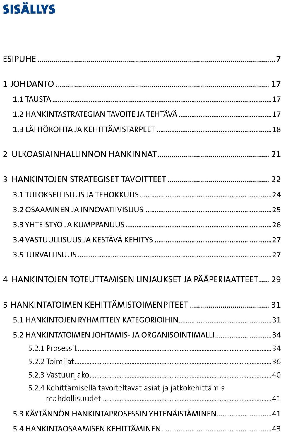 5 TURVALLISUUS...27 4 HANKINTOJEN TOTEUTTAMISEN LINJAUKSET JA PÄÄPERIAATTEET... 29 5 HANKINTATOIMEN KEHITTÄMISTOIMENPITEET... 31 5.1 HANKINTOJEN RYHMITTELY KATEGORIOIHIN...31 5.2 HANKINTATOIMEN JOHTAMIS- JA ORGANISOINTIMALLI.