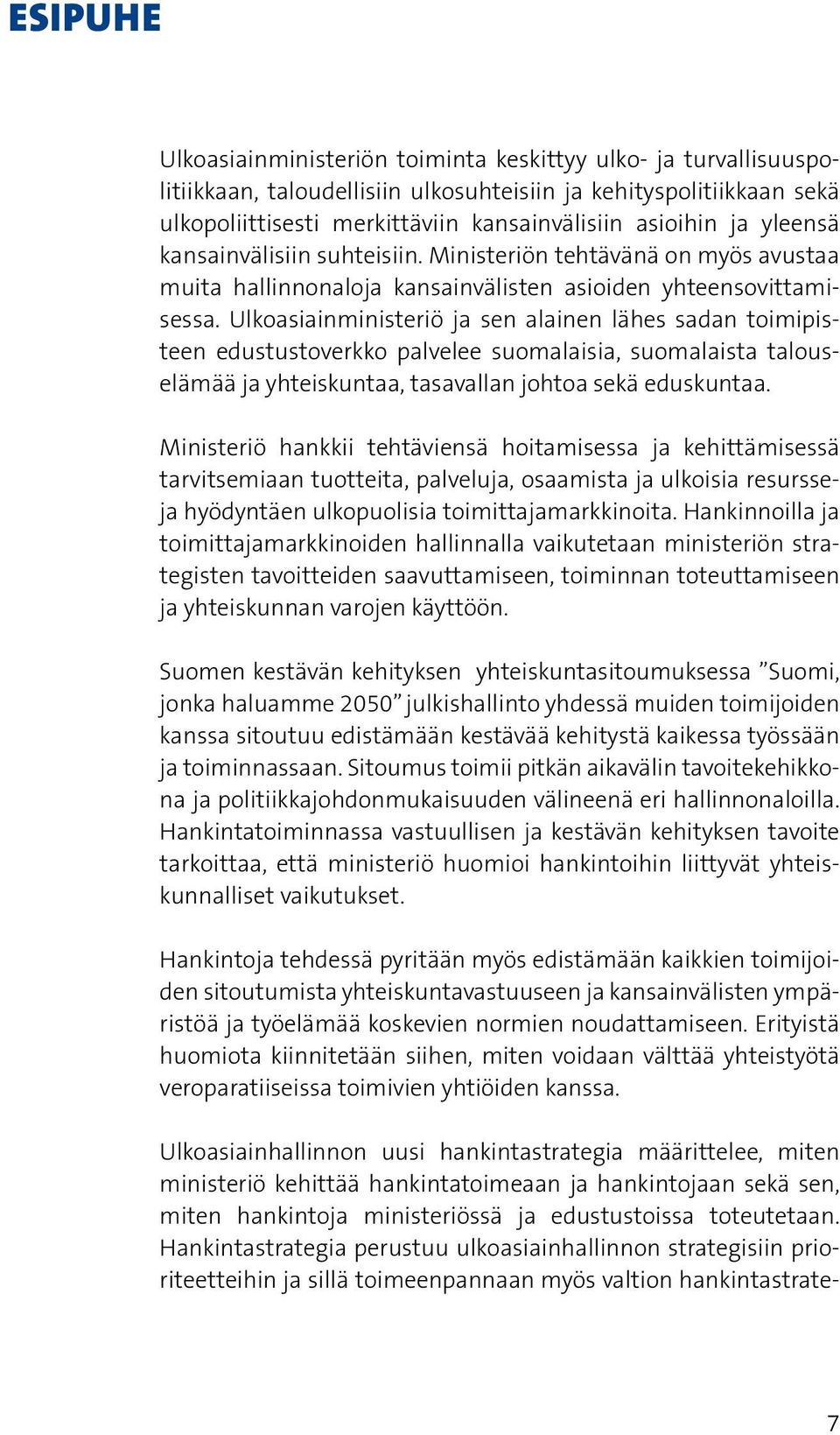 Ulkoasiainministeriö ja sen alainen lähes sadan toimipisteen edustustoverkko palvelee suomalaisia, suomalaista talouselämää ja yhteiskuntaa, tasavallan johtoa sekä eduskuntaa.