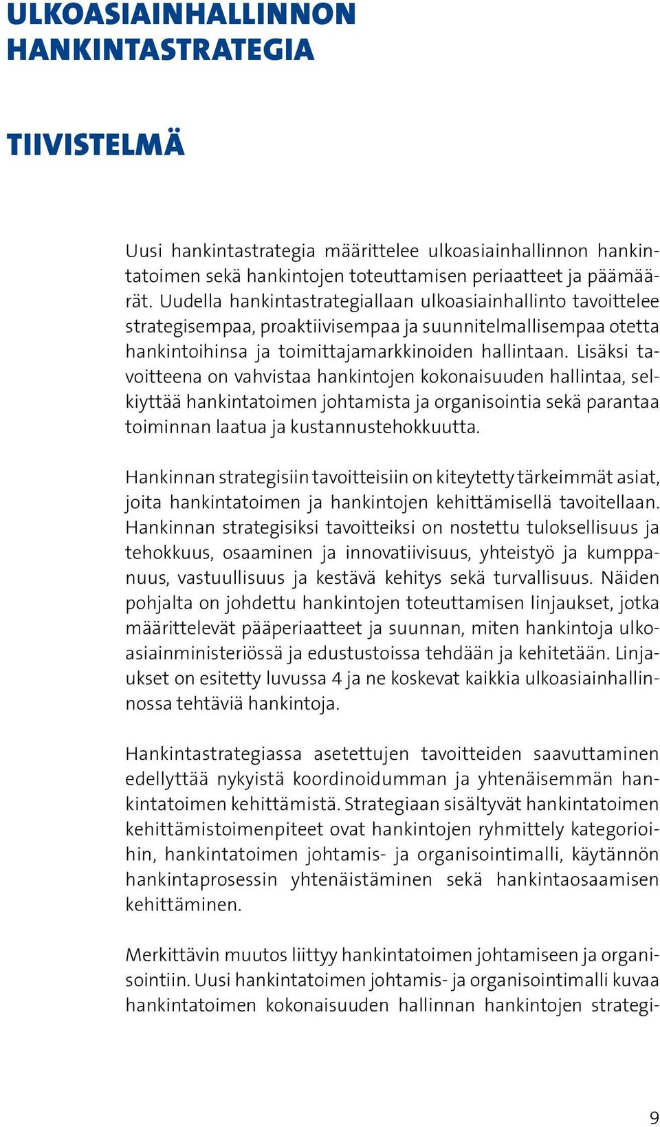 Lisäksi tavoitteena on vahvistaa hankintojen kokonaisuuden hallintaa, selkiyttää hankintatoimen johtamista ja organisointia sekä parantaa toiminnan laatua ja kustannustehokkuutta.