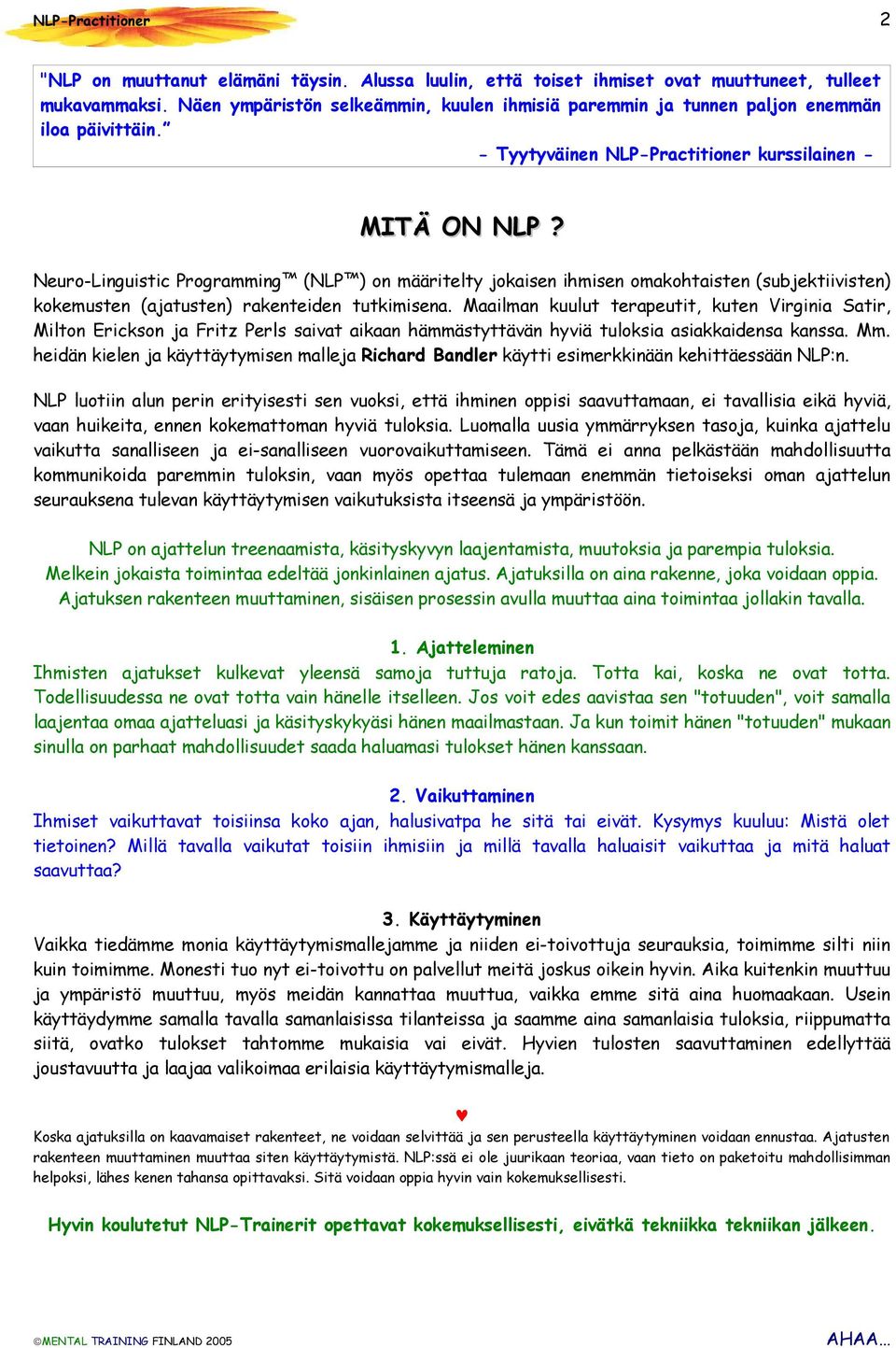 Neuro-Linguistic Programming (NLP ) on määritelty jokaisen ihmisen omakohtaisten (subjektiivisten) kokemusten (ajatusten) rakenteiden tutkimisena.