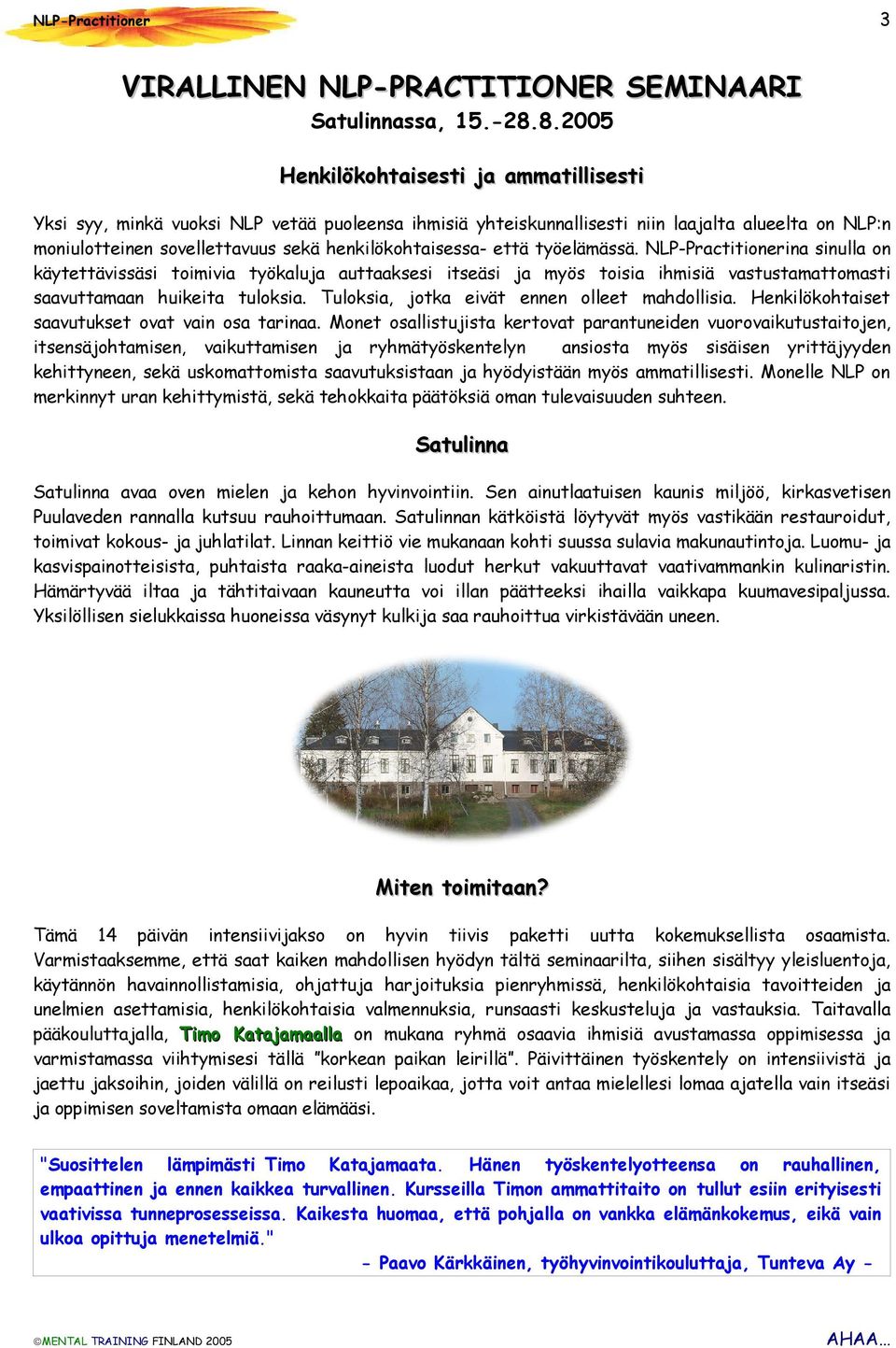 henkilökohtaisessa- että työelämässä. NLP-Practitionerina sinulla on käytettävissäsi toimivia työkaluja auttaaksesi itseäsi ja myös toisia ihmisiä vastustamattomasti saavuttamaan huikeita tuloksia.