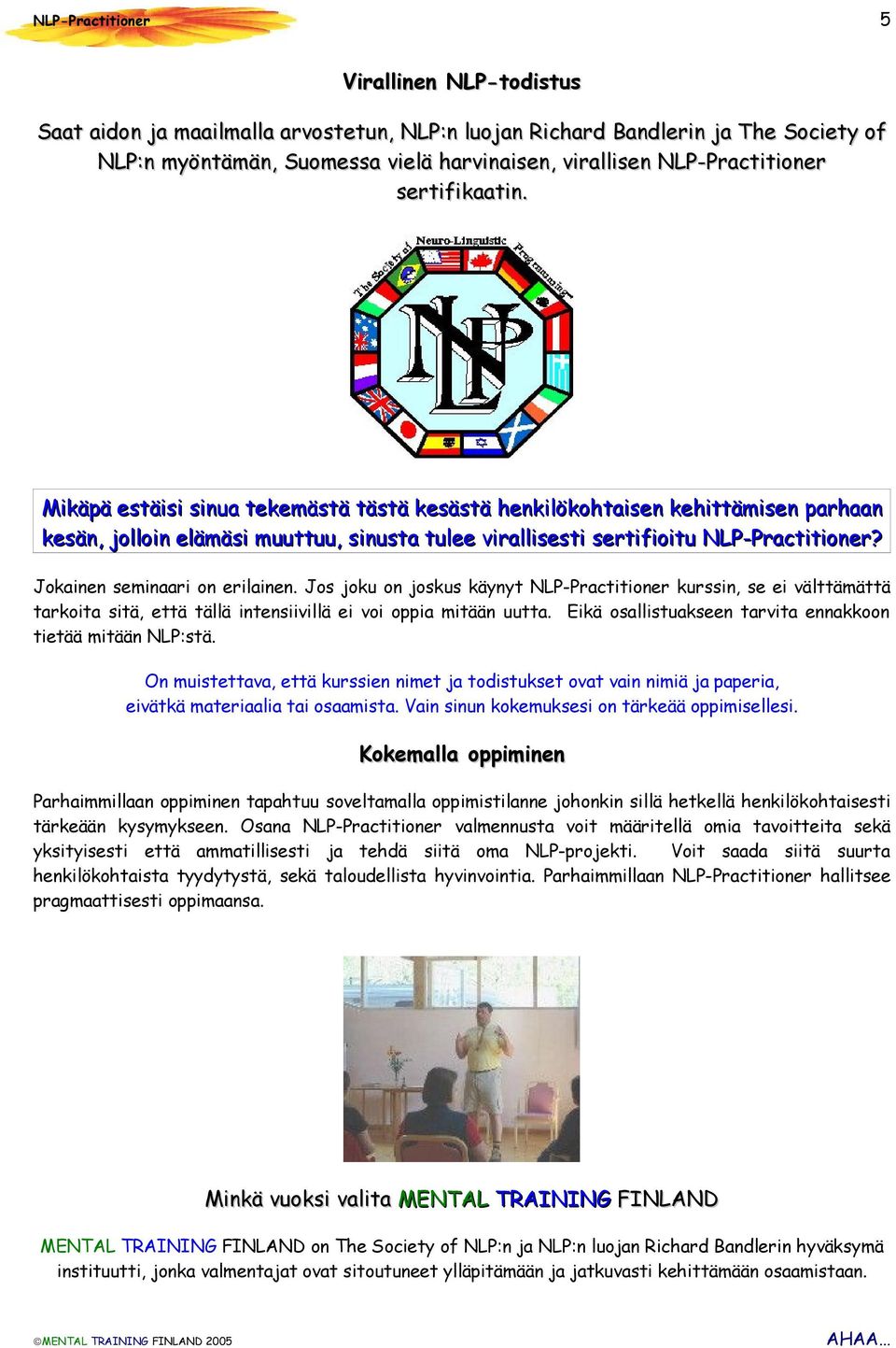 Mikäpä estäisi sinua tekemästä tästä kesästä henkilökohtaisen kehittämisen parhaan kesän, jolloin elämäsi muuttuu, sinusta tulee virallisesti sertifioitu NLP-Practitioner?