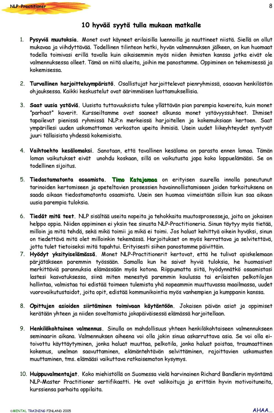 Tämä on niitä alueita, joihin me panostamme. Oppiminen on tekemisessä ja kokemisessa. 2. Turvallinen harjoitteluympäristö. Osallistujat harjoittelevat pienryhmissä, osaavan henkilöstön ohjauksessa.