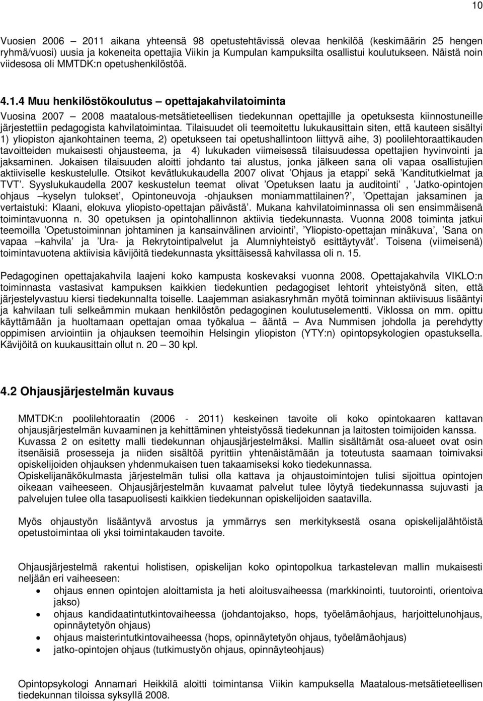 4 Muu henkilöstökoulutus opettajakahvilatoiminta Vuosina 2007 2008 maatalous-metsätieteellisen tiedekunnan opettajille ja opetuksesta kiinnostuneille järjestettiin pedagogista kahvilatoimintaa.