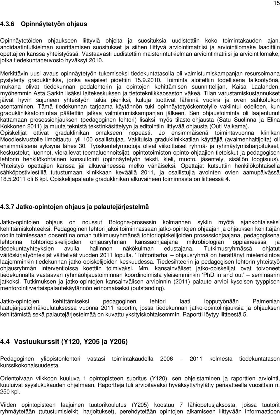 Vastaavasti uudistettiin maisterintutkielman arviointimatriisi ja arviointilomake, jotka tiedekuntaneuvosto hyväksyi 2010.